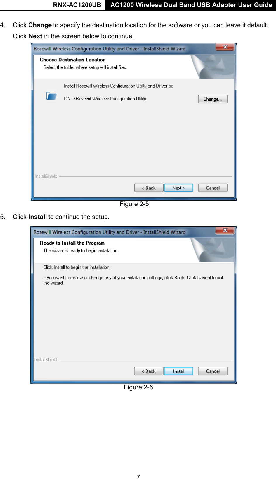 RNX-AC1200UB AC1200 Wireless Dual Band USB Adapter User Guide   4. Click Change to specify the destination location for the software or you can leave it default.  Click Next in the screen below to continue.     5. Click Install to continue the setup. Figure 2-5   Figure 2-6 7 