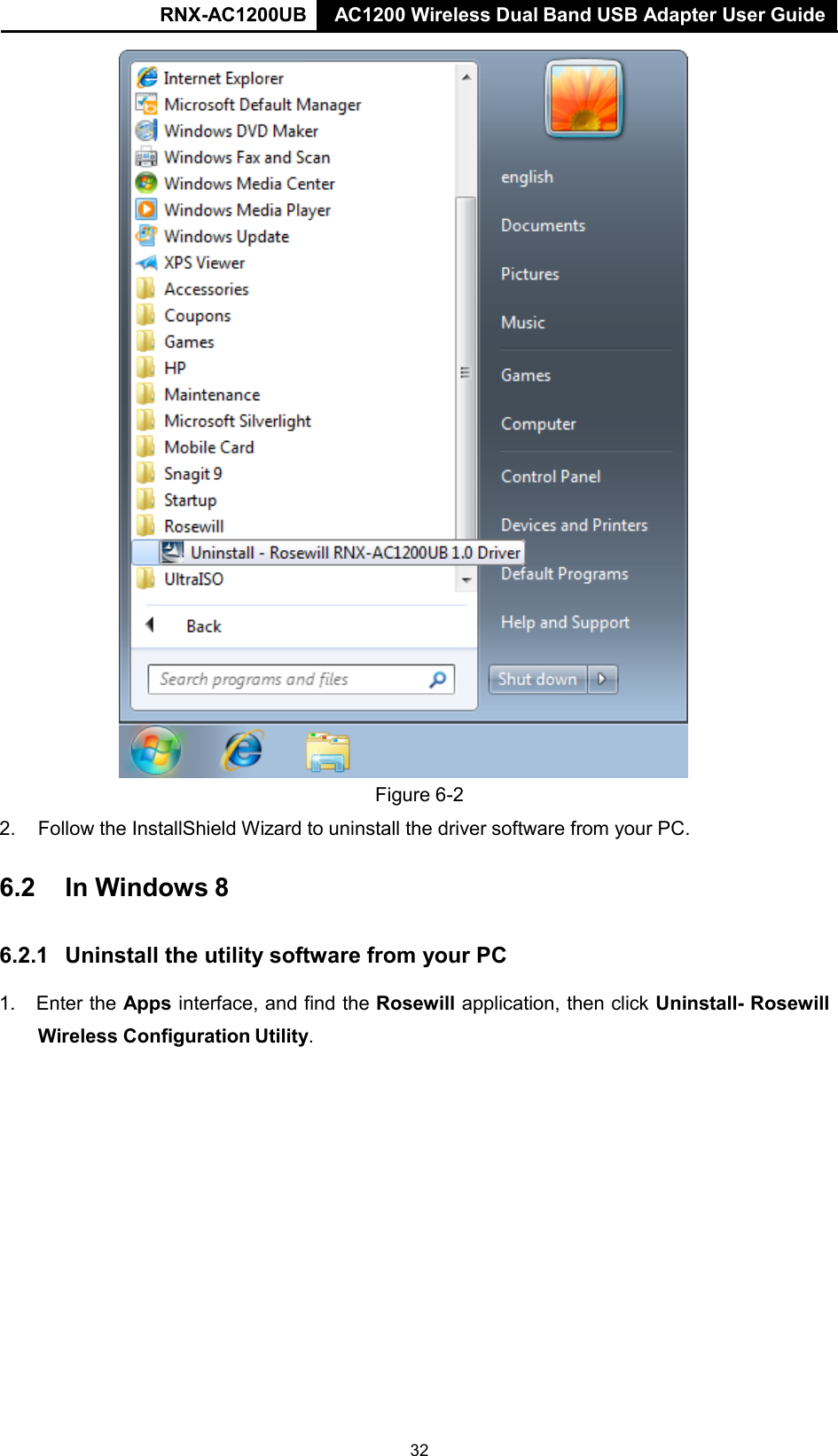AC1200 Wireless Dual Band USB Adapter User Guide RNX-AC1200UB AC1200 Wireless Dual Band USB Adapter User Guide   Figure 6-2  2. Follow the InstallShield Wizard to uninstall the driver software from your PC.   6.2 In Windows 8   6.2.1 Uninstall the utility software from your PC  1. Enter the Apps interface, and find the Rosewill application, then click Uninstall- Rosewill  Wireless Configuration Utility. 32 