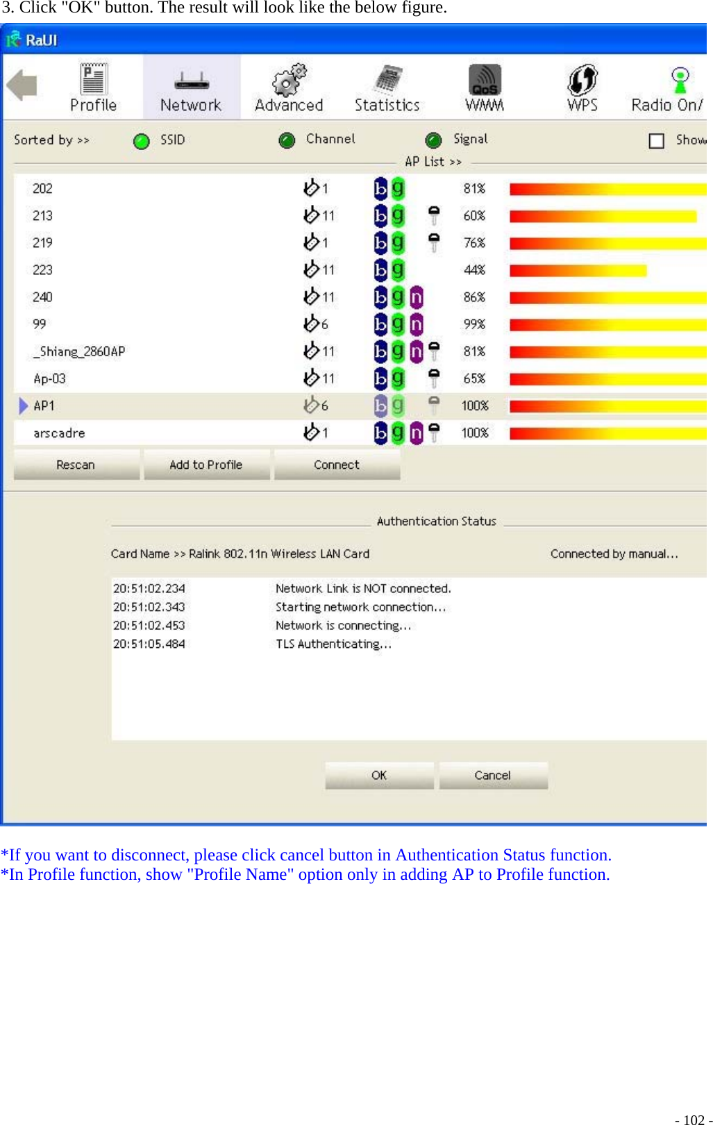3. Click &quot;OK&quot; button. The result will look like the below figure.   *If you want to disconnect, please click cancel button in Authentication Status function. *In Profile function, show &quot;Profile Name&quot; option only in adding AP to Profile function.     - 102 -