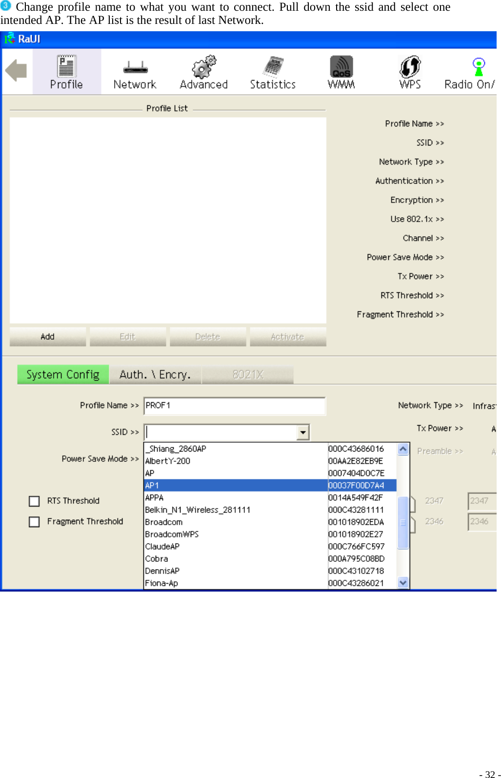  Change profile name to what you want to connect. Pull down the ssid and select one intended AP. The AP list is the result of last Network.     - 32 -