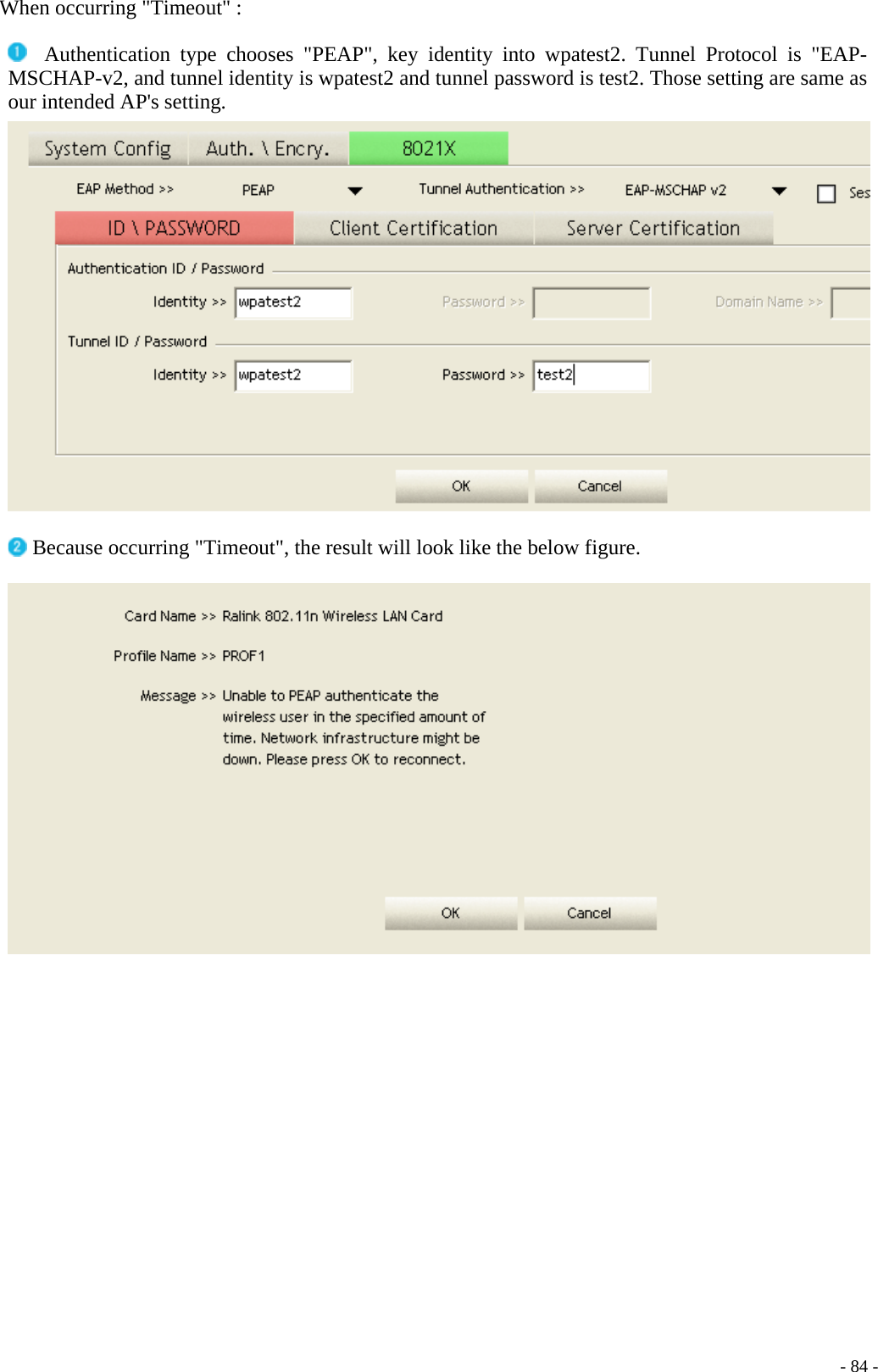 When occurring &quot;Timeout&quot; :    Authentication type chooses &quot;PEAP&quot;, key identity into wpatest2. Tunnel Protocol is &quot;EAP-MSCHAP-v2, and tunnel identity is wpatest2 and tunnel password is test2. Those setting are same as our intended AP&apos;s setting.   Because occurring &quot;Timeout&quot;, the result will look like the below figure.       - 84 -