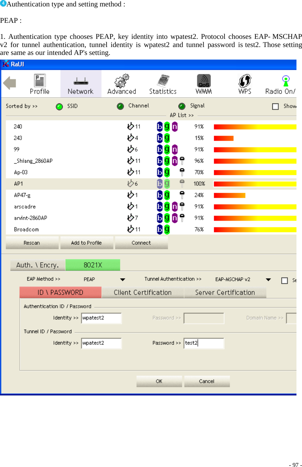 Authentication type and setting method :  PEAP :  1. Authentication type chooses PEAP, key identity into wpatest2. Protocol chooses EAP- MSCHAP v2 for tunnel authentication, tunnel identity is wpatest2 and tunnel password is test2. Those setting are same as our intended AP&apos;s setting.      - 97 -