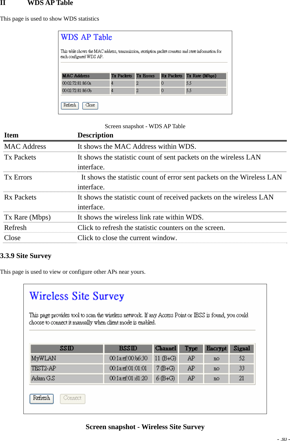 II      WDS AP Table This page is used to show WDS statistics  Screen snapshot - WDS AP Table Item Description MAC Address      It shows the MAC Address within WDS. Tx Packets    It shows the statistic count of sent packets on the wireless LAN interface. Tx Errors      It shows the statistic count of error sent packets on the Wireless LAN interface. Rx Packets    It shows the statistic count of received packets on the wireless LAN interface. Tx Rare (Mbps)    It shows the wireless link rate within WDS. Refresh    Click to refresh the statistic counters on the screen. Close  Click to close the current window. 3.3.9 Site Survey This page is used to view or configure other APs near yours.   - 30 -Screen snapshot - Wireless Site Survey 