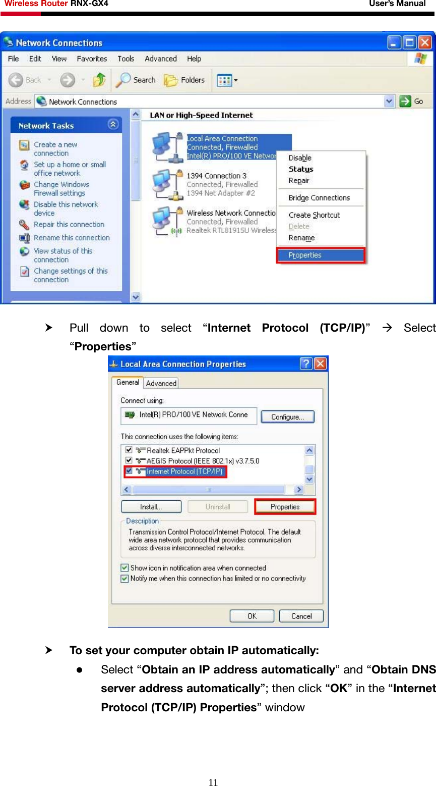 Wireless Router RNX-GX4                                                              User’s Manual     11  h Pull down to select “Internet Protocol (TCP/IP)”  Æ Select “Properties”   h To set your computer obtain IP automatically: z Select “Obtain an IP address automatically” and “Obtain DNS server address automatically”; then click “OK” in the “Internet Protocol (TCP/IP) Properties” window   