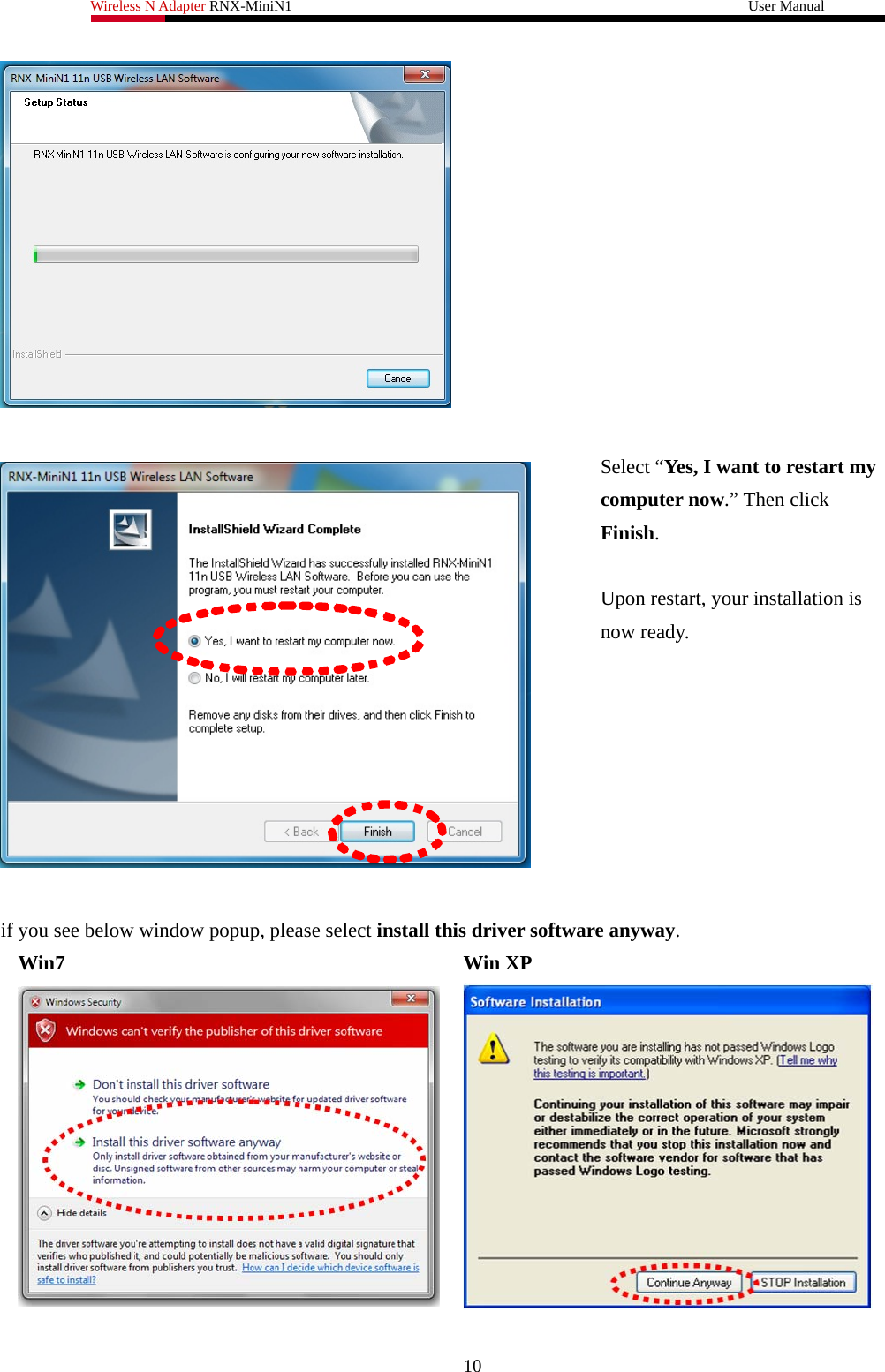 Wireless N Adapter RNX-MiniN1                                                              User Manual   10      Select “Yes, I want to restart my computer now.” Then click Finish.  Upon restart, your installation is now ready.   if you see below window popup, please select install this driver software anyway. Win7 Win XP    