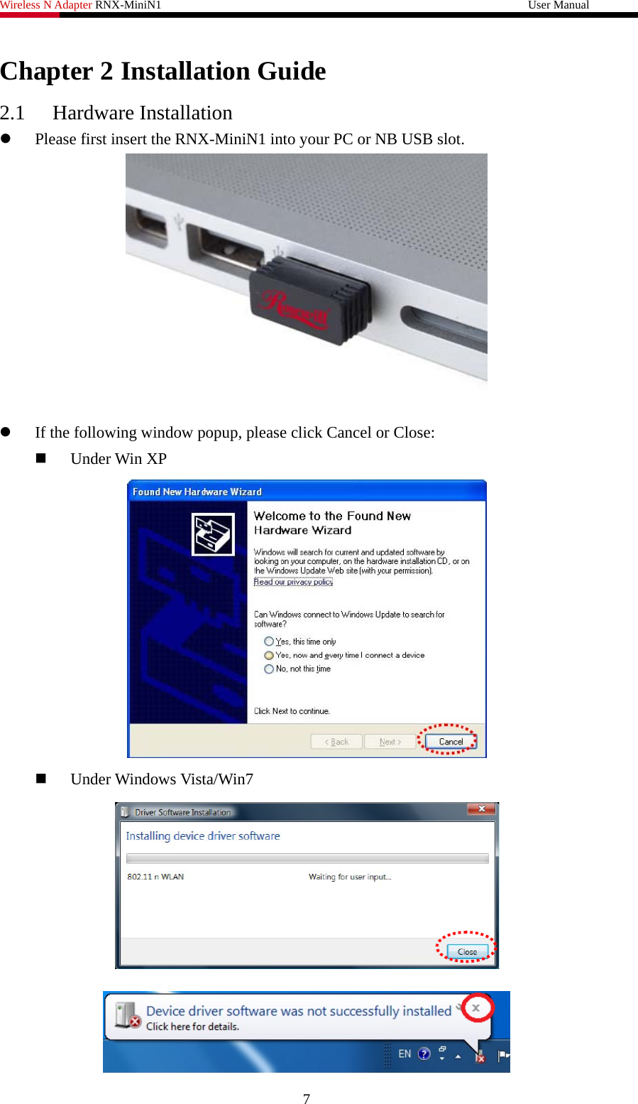 Wireless N Adapter RNX-MiniN1                                                              User Manual   Chapter 2 Installation Guide 2.1 Hardware Installation z Please first insert the RNX-MiniN1 into your PC or NB USB slot.  z If the following window popup, please click Cancel or Close:  Under Win XP   Under Windows Vista/Win7   7 