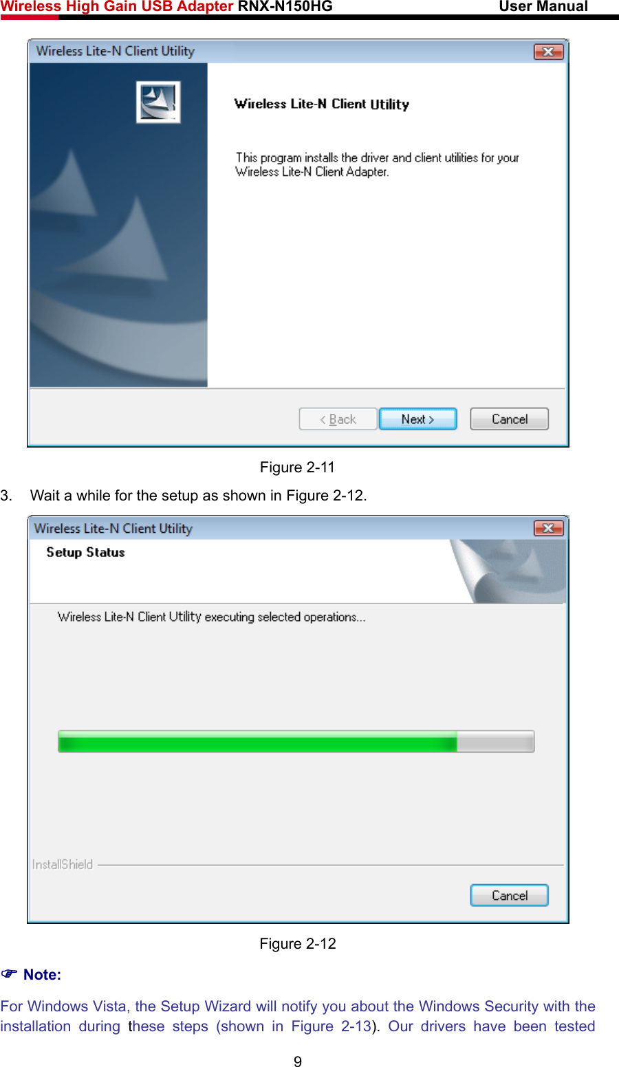 Wireless High Gain USB Adapter RNX-N150HG                      User Manual    Figure 2-11 3.  Wait a while for the setup as shown in Figure 2-12.  Figure 2-12 ) Note: For Windows Vista, the Setup Wizard will notify you about the Windows Security with the installation during these steps (shown in Figure 2-13).  Our drivers have been tested 9 