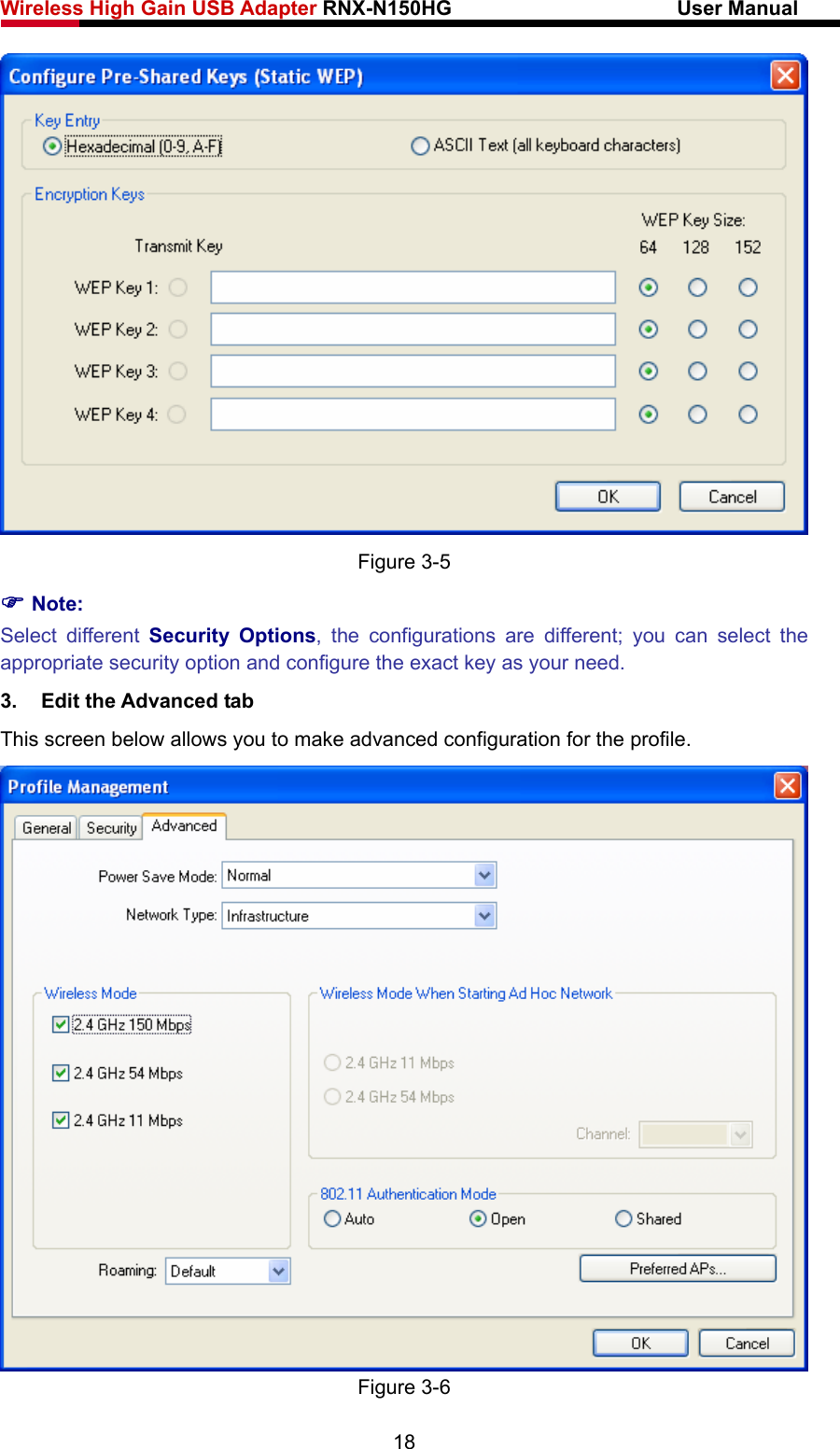 Wireless High Gain USB Adapter RNX-N150HG                      User Manual    Figure 3-5 ) Note: Select different Security Options, the configurations are different; you can select the appropriate security option and configure the exact key as your need. 3.  Edit the Advanced tab This screen below allows you to make advanced configuration for the profile.  Figure 3-6 18 