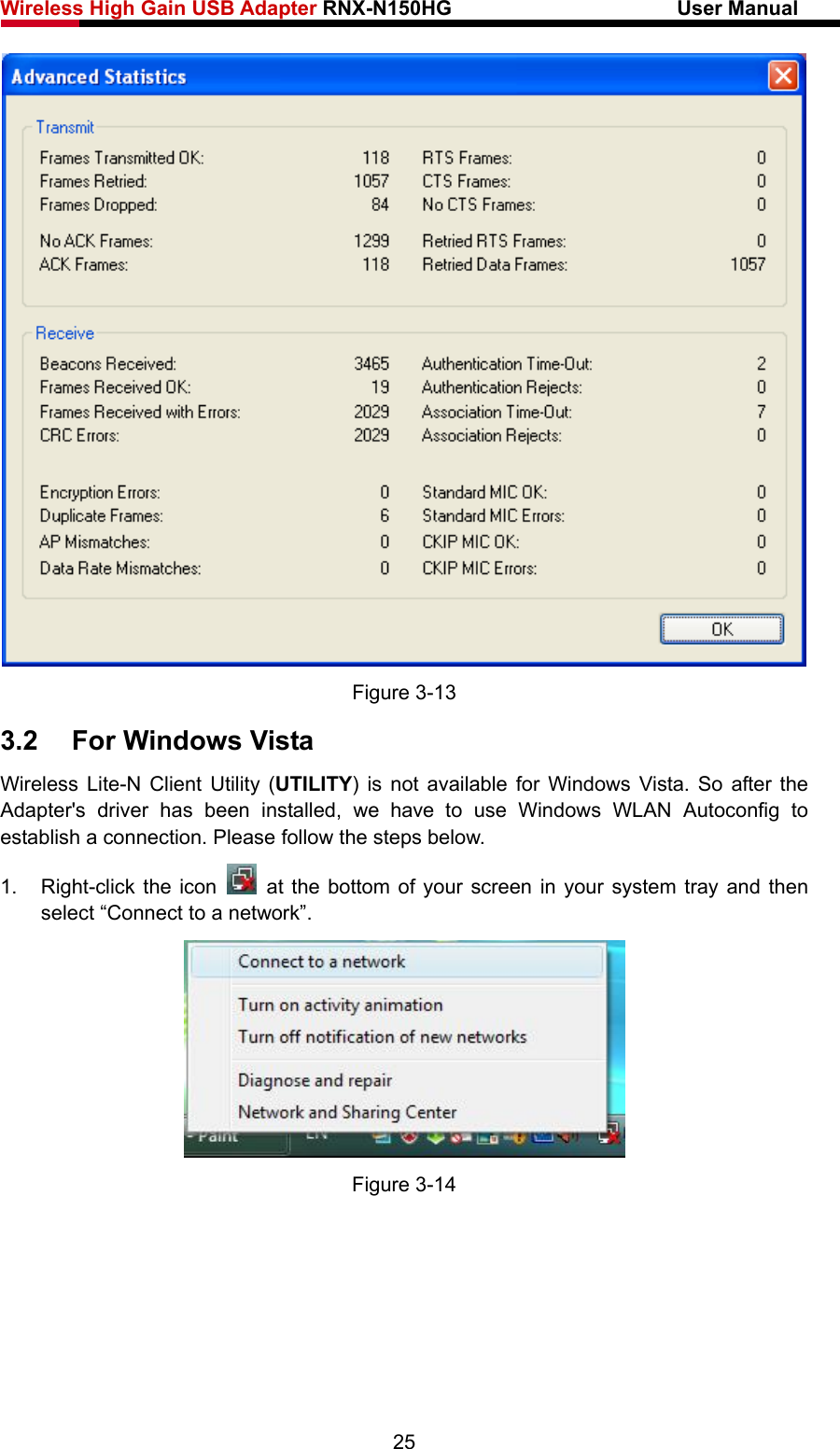 Wireless High Gain USB Adapter RNX-N150HG                      User Manual    Figure 3-13 3.2  For Windows Vista Wireless Lite-N Client Utility (UTILITY) is not available for Windows Vista. So after the Adapter&apos;s driver has been installed, we have to use Windows WLAN Autoconfig to establish a connection. Please follow the steps below.   1.  Right-click the icon   at the bottom of your screen in your system tray and then select “Connect to a network”.  Figure 3-14 25 