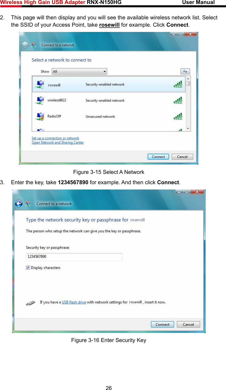 Wireless High Gain USB Adapter RNX-N150HG                      User Manual   2.  This page will then display and you will see the available wireless network list. Select the SSID of your Access Point, take rosewill for example. Click Connect.  Figure 3-15 Select A Network 3.  Enter the key, take 1234567890 for example. And then click Connect.  Figure 3-16 Enter Security Key 26 