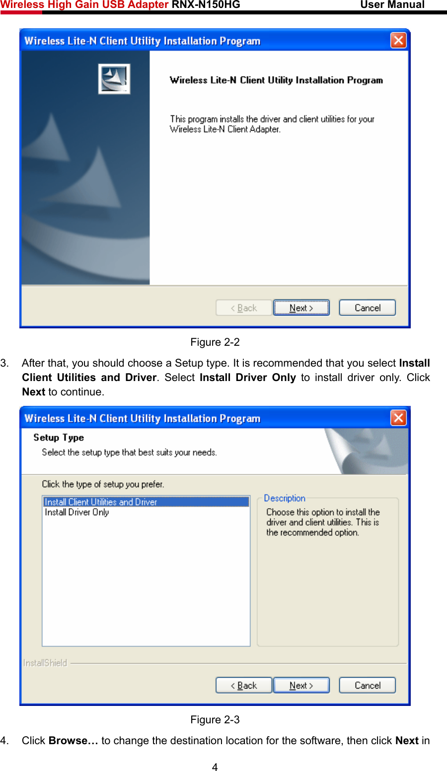 Wireless High Gain USB Adapter RNX-N150HG                      User Manual    Figure 2-2 3.  After that, you should choose a Setup type. It is recommended that you select Install Client Utilities and Driver. Select Install Driver Only to install driver only. Click Next to continue.  Figure 2-3 4. Click Browse… to change the destination location for the software, then click Next in 4 