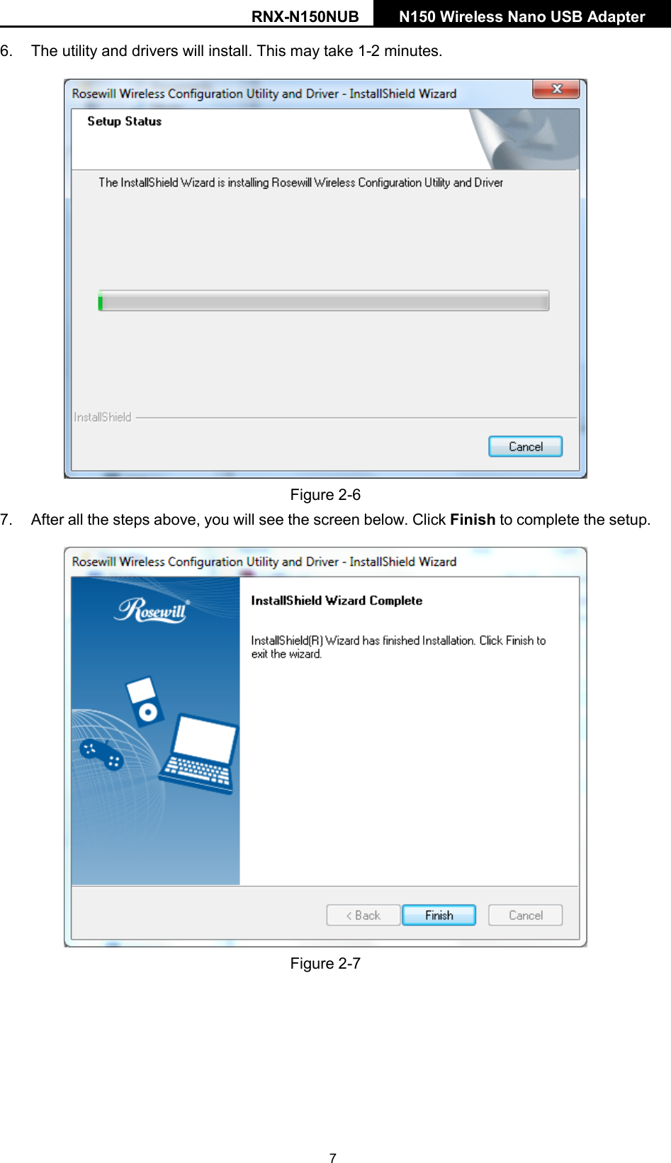 RNX-N150NUB N150 Wireless Nano USB Adapter  6. The utility and drivers will install. This may take 1-2 minutes.  Figure 2-6 7. After all the steps above, you will see the screen below. Click Finish to complete the setup.  Figure 2-7  7 