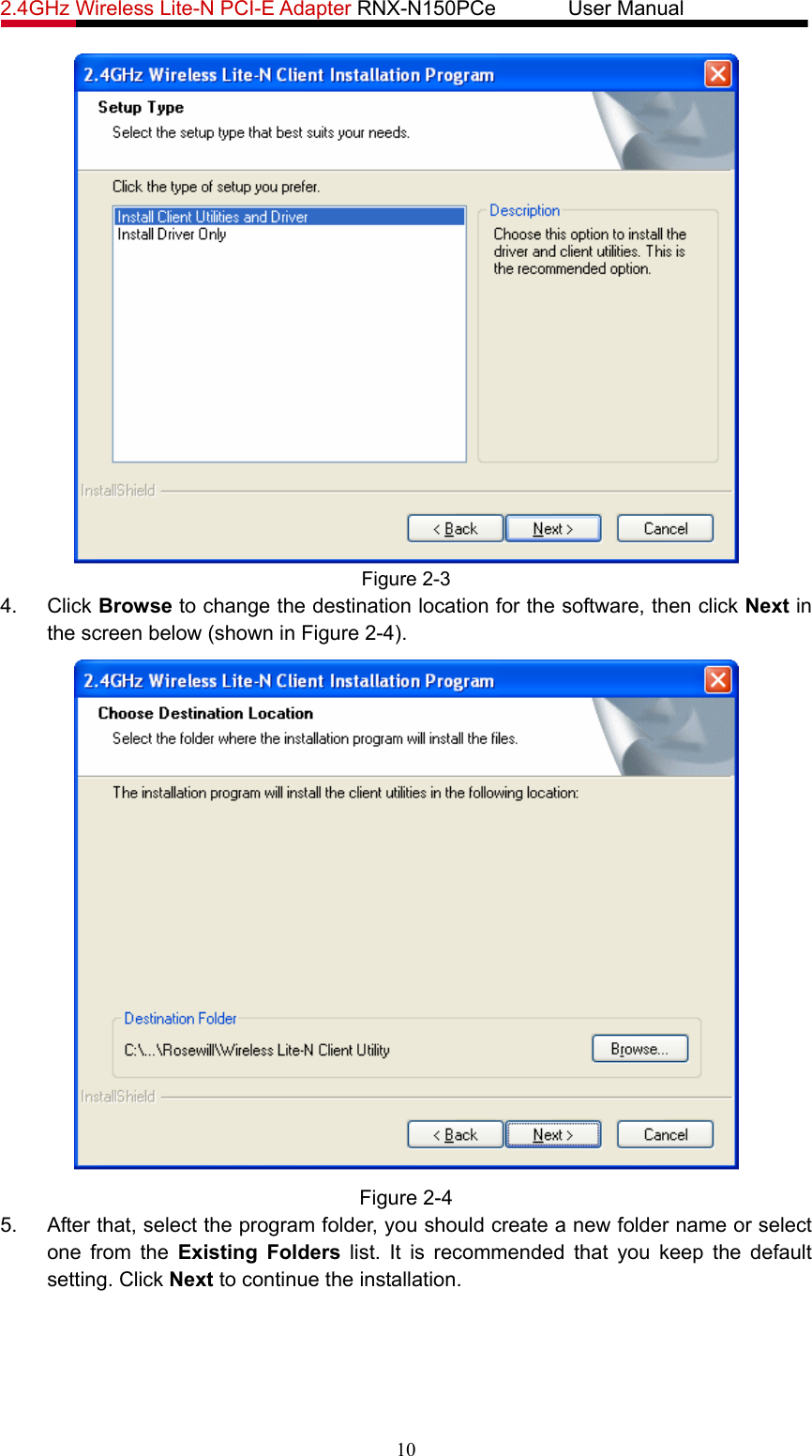 2.4GHz Wireless Lite-N PCI-E Adapter RNX-N150PCe       User Manual    Figure 2-3 4. Click Browse to change the destination location for the software, then click Next in the screen below (shown in Figure 2-4).  Figure 2-4 5.  After that, select the program folder, you should create a new folder name or select one from the Existing Folders list. It is recommended that you keep the default setting. Click Next to continue the installation. 10 