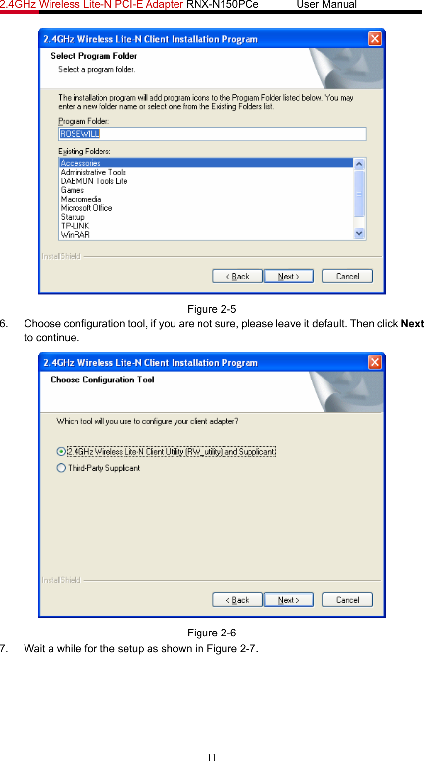 2.4GHz Wireless Lite-N PCI-E Adapter RNX-N150PCe       User Manual    Figure 2-5 6. Choose configuration tool, if you are not sure, please leave it default. Then click Next to continue.  Figure 2-6 7.  Wait a while for the setup as shown in Figure 2-7. 11 