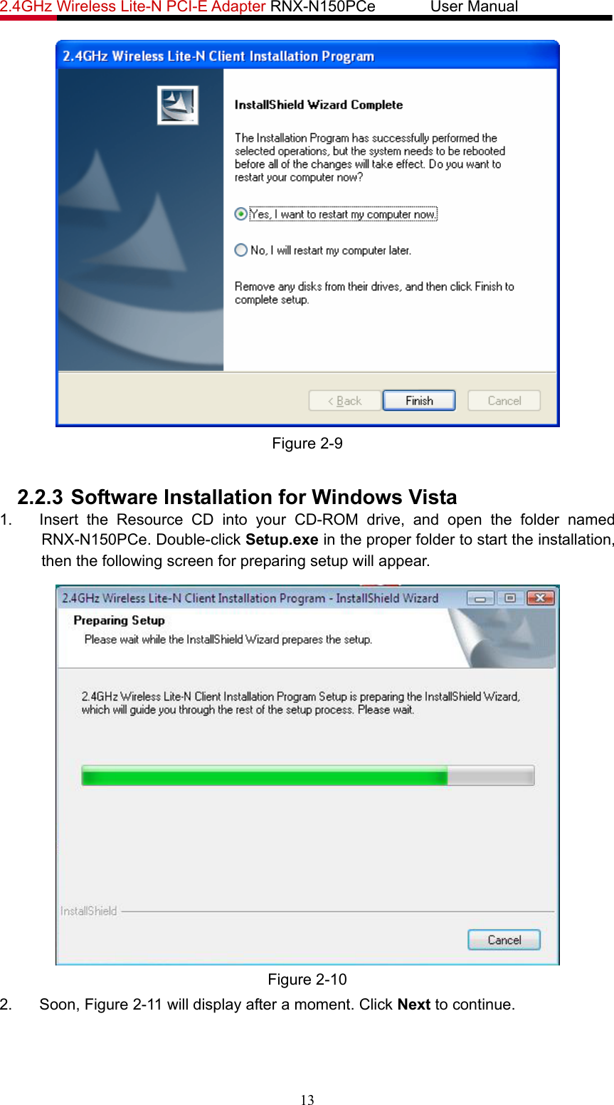 2.4GHz Wireless Lite-N PCI-E Adapter RNX-N150PCe       User Manual    Figure 2-9  2.2.3 Software Installation for Windows Vista 1.  Insert the Resource CD into your CD-ROM drive, and open the folder named RNX-N150PCe. Double-click Setup.exe in the proper folder to start the installation, then the following screen for preparing setup will appear.  Figure 2-10 2. Soon, Figure 2-11 will display after a moment. Click Next to continue. 13 