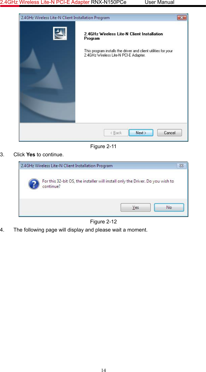 2.4GHz Wireless Lite-N PCI-E Adapter RNX-N150PCe       User Manual    Figure 2-11 3. Click Yes to continue.  Figure 2-12 4.  The following page will display and please wait a moment.   14 
