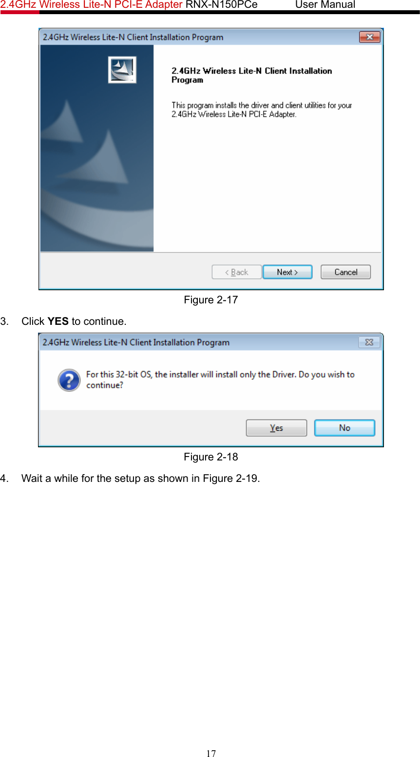 2.4GHz Wireless Lite-N PCI-E Adapter RNX-N150PCe       User Manual    Figure 2-17 3. Click YES to continue.  Figure 2-18 4.  Wait a while for the setup as shown in Figure 2-19. 17 