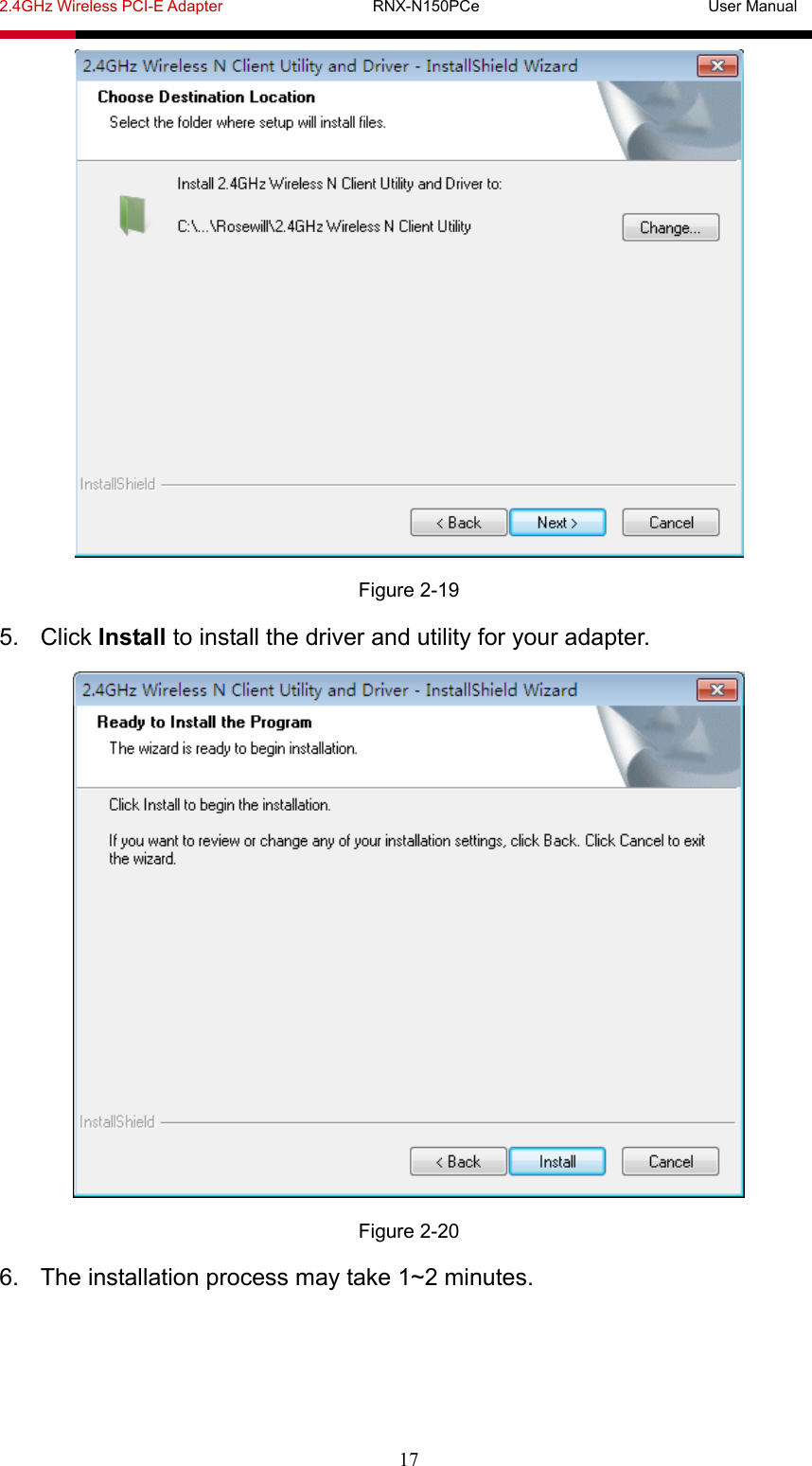 2.4GHz Wireless PCI-E Adapter                   RNX-N150PCe                             User Manual  17  Figure 2-19 5. Click Install to install the driver and utility for your adapter.  Figure 2-20 6.  The installation process may take 1~2 minutes. 