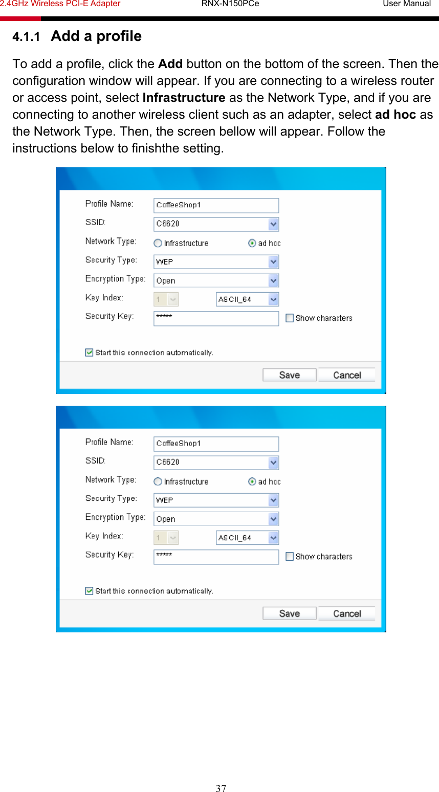 2.4GHz Wireless PCI-E Adapter                   RNX-N150PCe                             User Manual  37 4.1.1  Add a profile To add a profile, click the Add button on the bottom of the screen. Then the configuration window will appear. If you are connecting to a wireless router or access point, select Infrastructure as the Network Type, and if you are connecting to another wireless client such as an adapter, select ad hoc as the Network Type. Then, the screen bellow will appear. Follow the instructions below to finishthe setting.   
