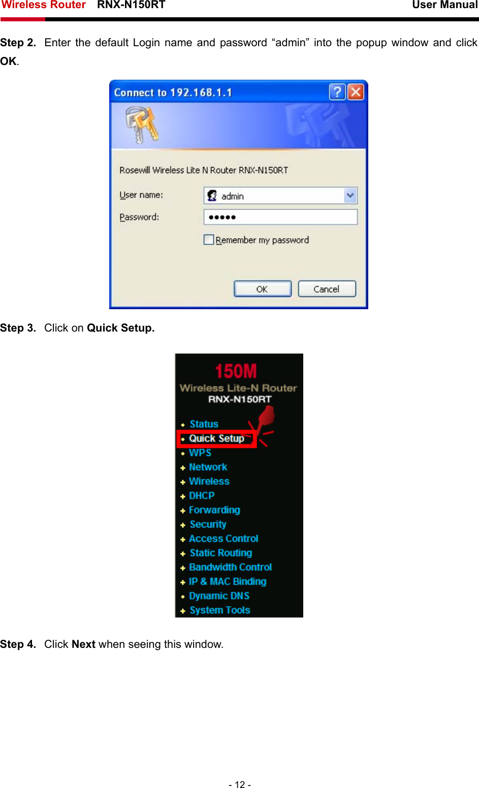 Wireless Router    RNX-N150RT                                                          User Manual   - 12 - Step 2.  Enter the default Login name and password “admin” into the popup window and click OK.  Step 3.  Click on Quick Setup.  Step 4.  Click Next when seeing this window. 