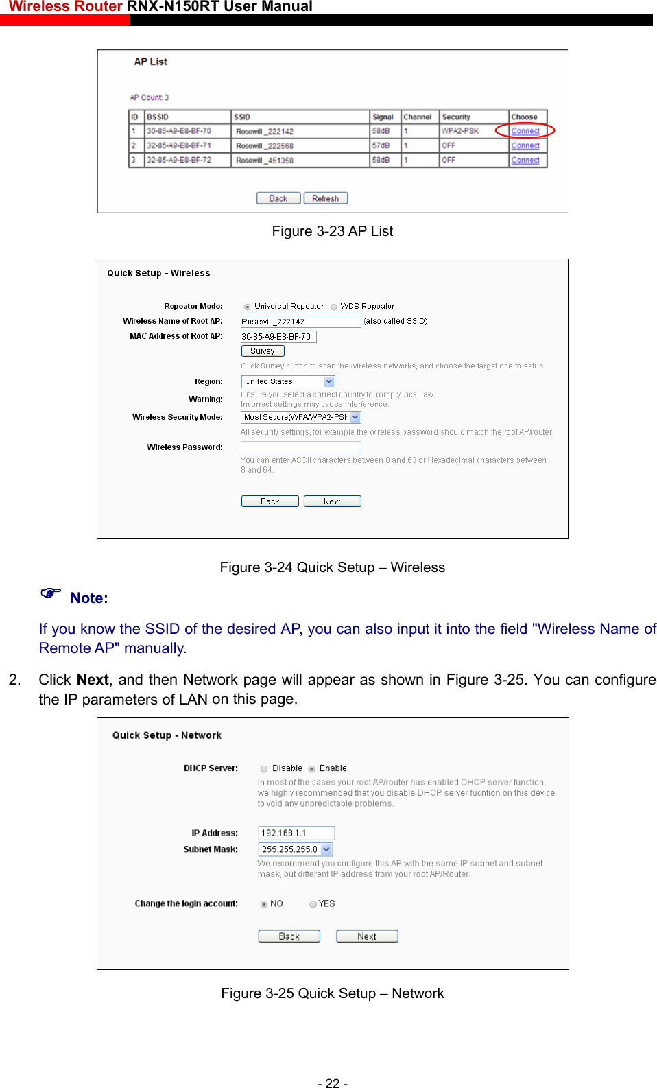 Wireless Router RNX-N150RT User Manual     Figure 3-23 AP List  Figure 3-24 Quick Setup – Wireless  Note: If you know the SSID of the desired AP, you can also input it into the field &quot;Wireless Name of Remote AP&quot; manually. 2. Click Next, and then Network page will appear as shown in Figure 3-25. You can configure the IP parameters of LAN on this page.  Figure 3-25 Quick Setup – Network - 22 - 