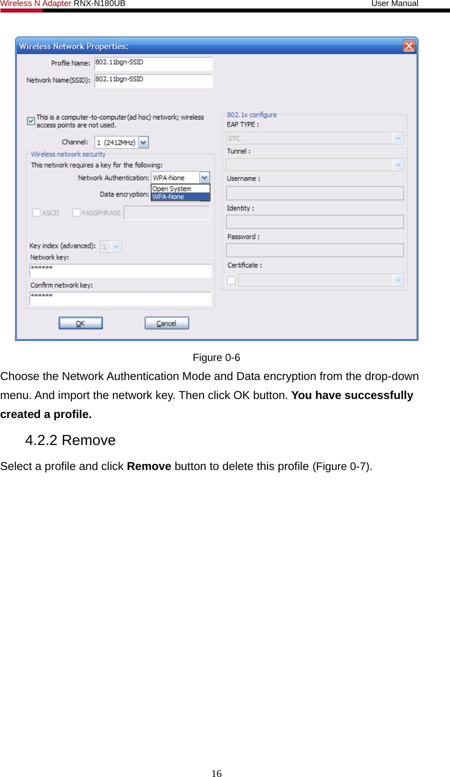 Wireless N Adapter RNX-N180UB                                                           User Manual    Figure 0-6 Choose the Network Authentication Mode and Data encryption from the drop-down menu. And import the network key. Then click OK button. You have successfully created a profile. 4.2.2 Remove   Select a profile and click Remove button to delete this profile (Figure 0-7). 16 