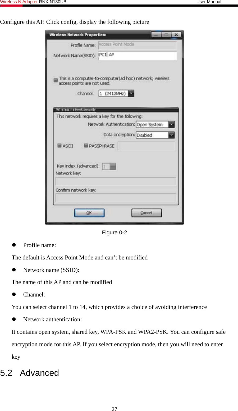 Wireless N Adapter RNX-N180UB                                                           User Manual   Configure this AP. Click config, display the following picture  Figure 0-2  Profile name: The default is Access Point Mode and can’t be modified  Network name (SSID): The name of this AP and can be modified  Channel: You can select channel 1 to 14, which provides a choice of avoiding interference  Network authentication: It contains open system, shared key, WPA-PSK and WPA2-PSK. You can configure safe encryption mode for this AP. If you select encryption mode, then you will need to enter key 5.2 Advanced 27 