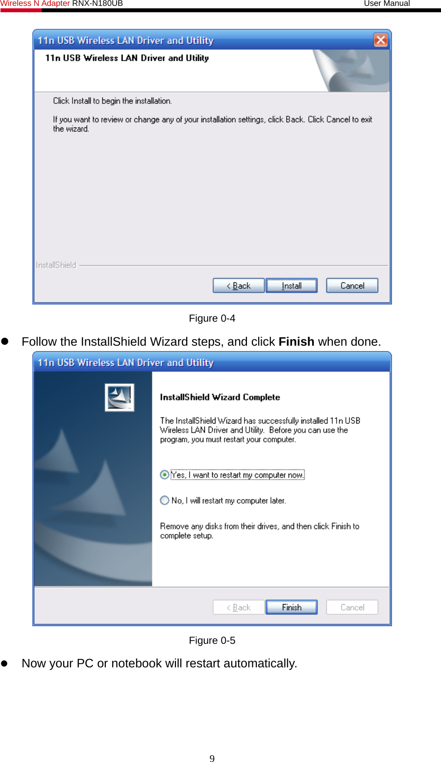 Wireless N Adapter RNX-N180UB                                                           User Manual    Figure 0-4   Follow the InstallShield Wizard steps, and click Finish when done.  Figure 0-5  Now your PC or notebook will restart automatically. 9 