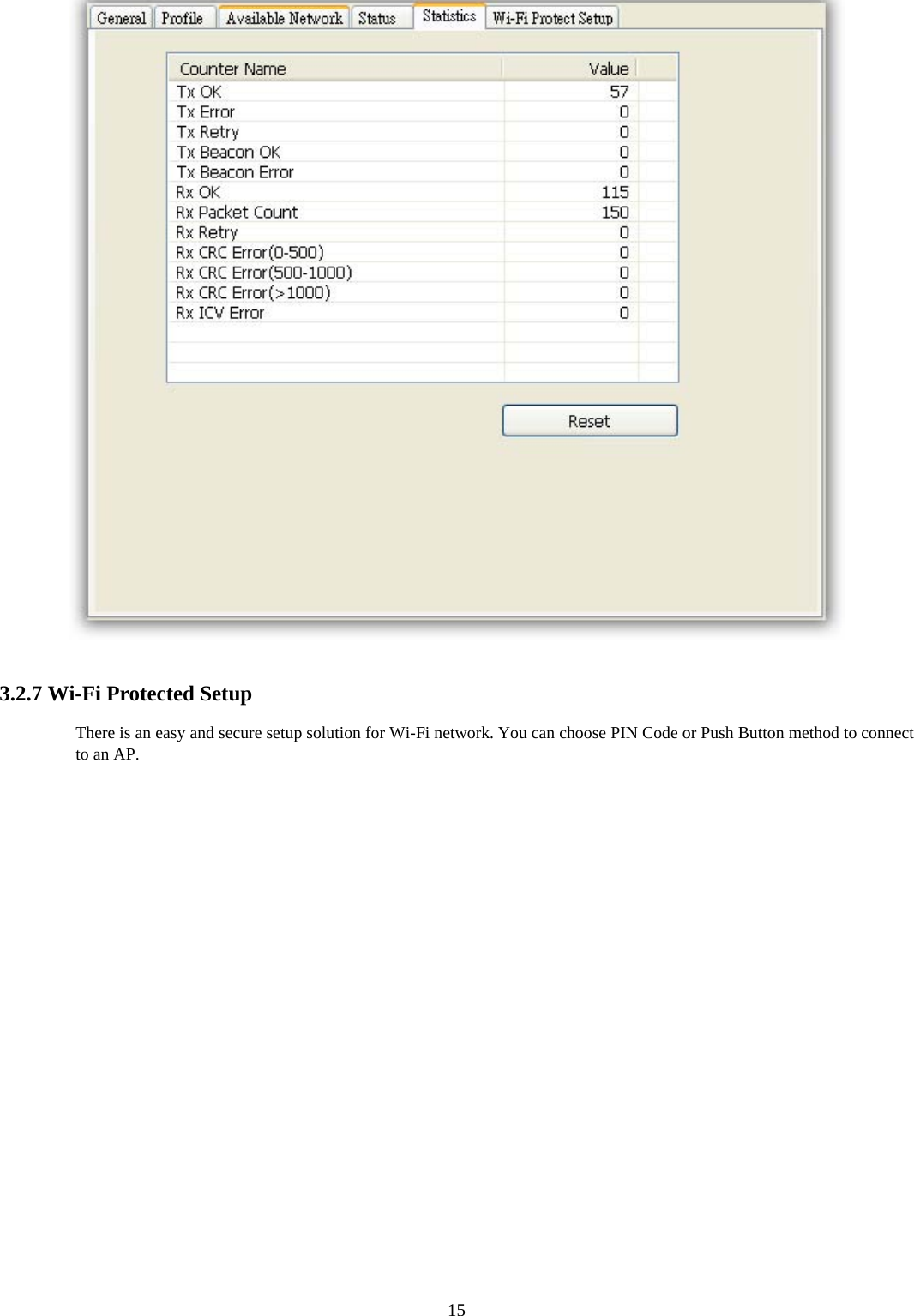  15  3.2.7 Wi-Fi Protected Setup   There is an easy and secure setup solution for Wi-Fi network. You can choose PIN Code or Push Button method to connect to an AP.   