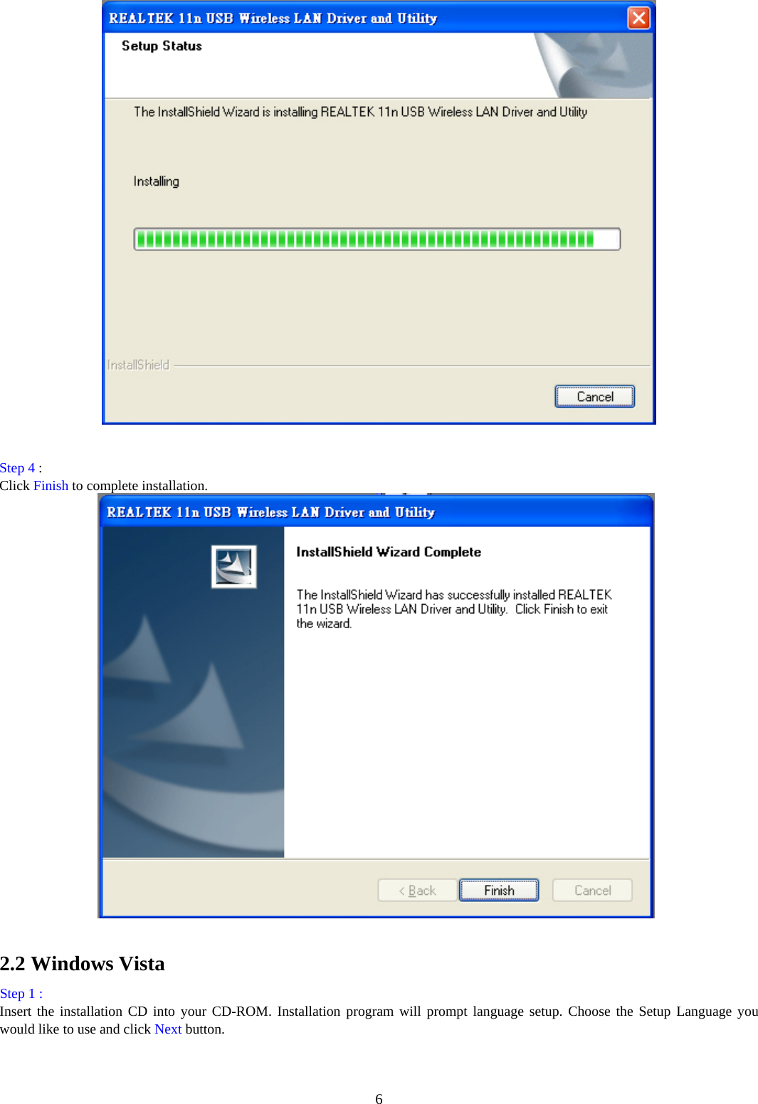  6  Step 4 : Click Finish to complete installation.                  2.2 Windows Vista   Step 1 :   Insert the installation CD into your CD-ROM. Installation program will prompt language setup. Choose the Setup Language you would like to use and click Next button.   