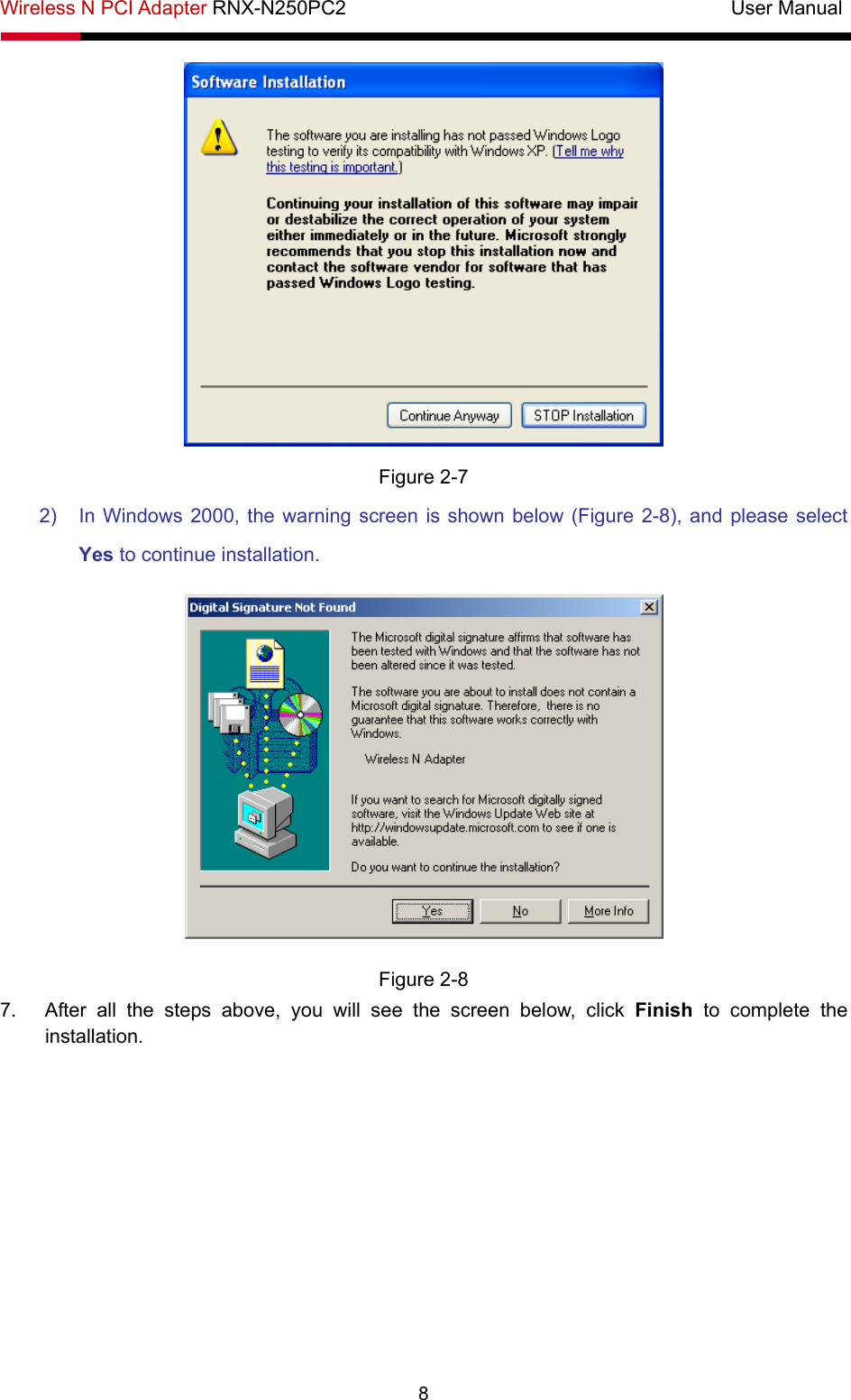 Wireless N PCI Adapter RNX-N250PC2                                       User Manual  8  Figure 2-7 2)  In Windows 2000, the warning screen is shown below (Figure 2-8), and please select Yes to continue installation.  Figure 2-8 7.  After all the steps above, you will see the screen below, click Finish to complete the installation. 