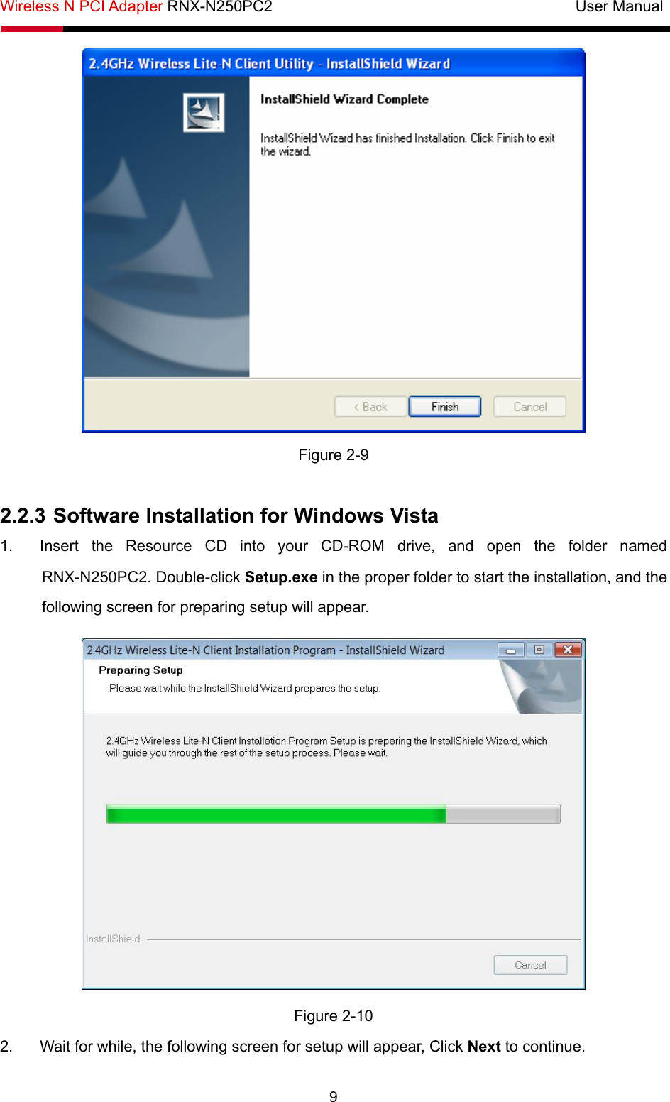 Wireless N PCI Adapter RNX-N250PC2                                       User Manual  9  Figure 2-9  2.2.3 Software Installation for Windows Vista 1.  Insert the Resource CD into your CD-ROM drive, and open the folder named RNX-N250PC2. Double-click Setup.exe in the proper folder to start the installation, and the following screen for preparing setup will appear.  Figure 2-10 2.  Wait for while, the following screen for setup will appear, Click Next to continue. 