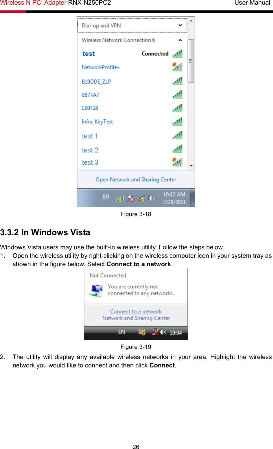 Wireless N PCI Adapter RNX-N250PC2                                       User Manual  26  Figure 3-18 3.3.2 In Windows Vista Windows Vista users may use the built-in wireless utility. Follow the steps below. 1.  Open the wireless utility by right-clicking on the wireless computer icon in your system tray as shown in the figure below. Select Connect to a network.   Figure 3-19 2.  The utility will display any available wireless networks in your area. Highlight the wireless network you would like to connect and then click Connect.  