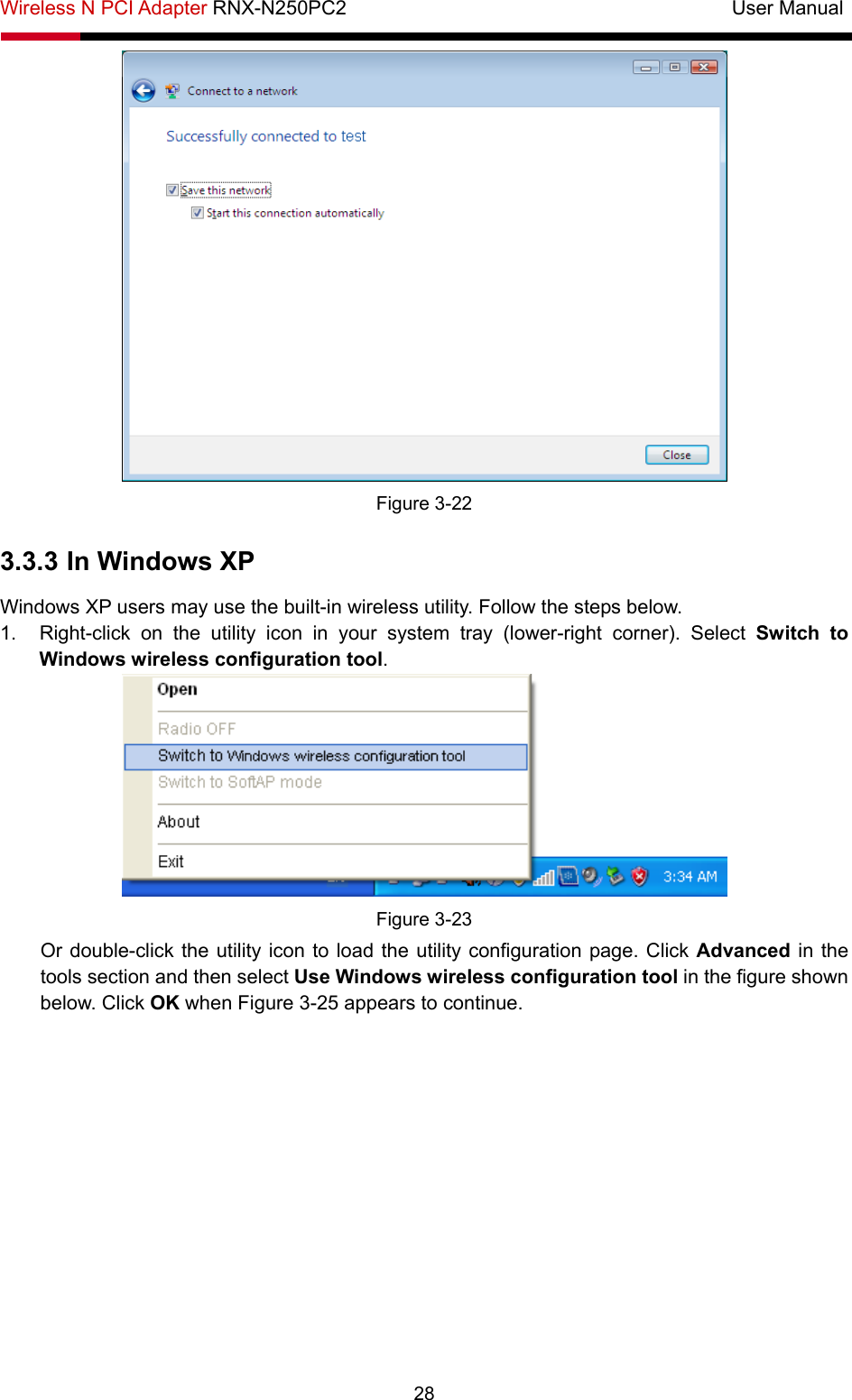 Wireless N PCI Adapter RNX-N250PC2                                       User Manual  28  Figure 3-22 3.3.3 In Windows XP Windows XP users may use the built-in wireless utility. Follow the steps below. 1.  Right-click on the utility icon in your system tray (lower-right corner). Select Switch to Windows wireless configuration tool.   Figure 3-23 Or double-click the utility icon to load the utility configuration page. Click Advanced in the tools section and then select Use Windows wireless configuration tool in the figure shown below. Click OK when Figure 3-25 appears to continue. 