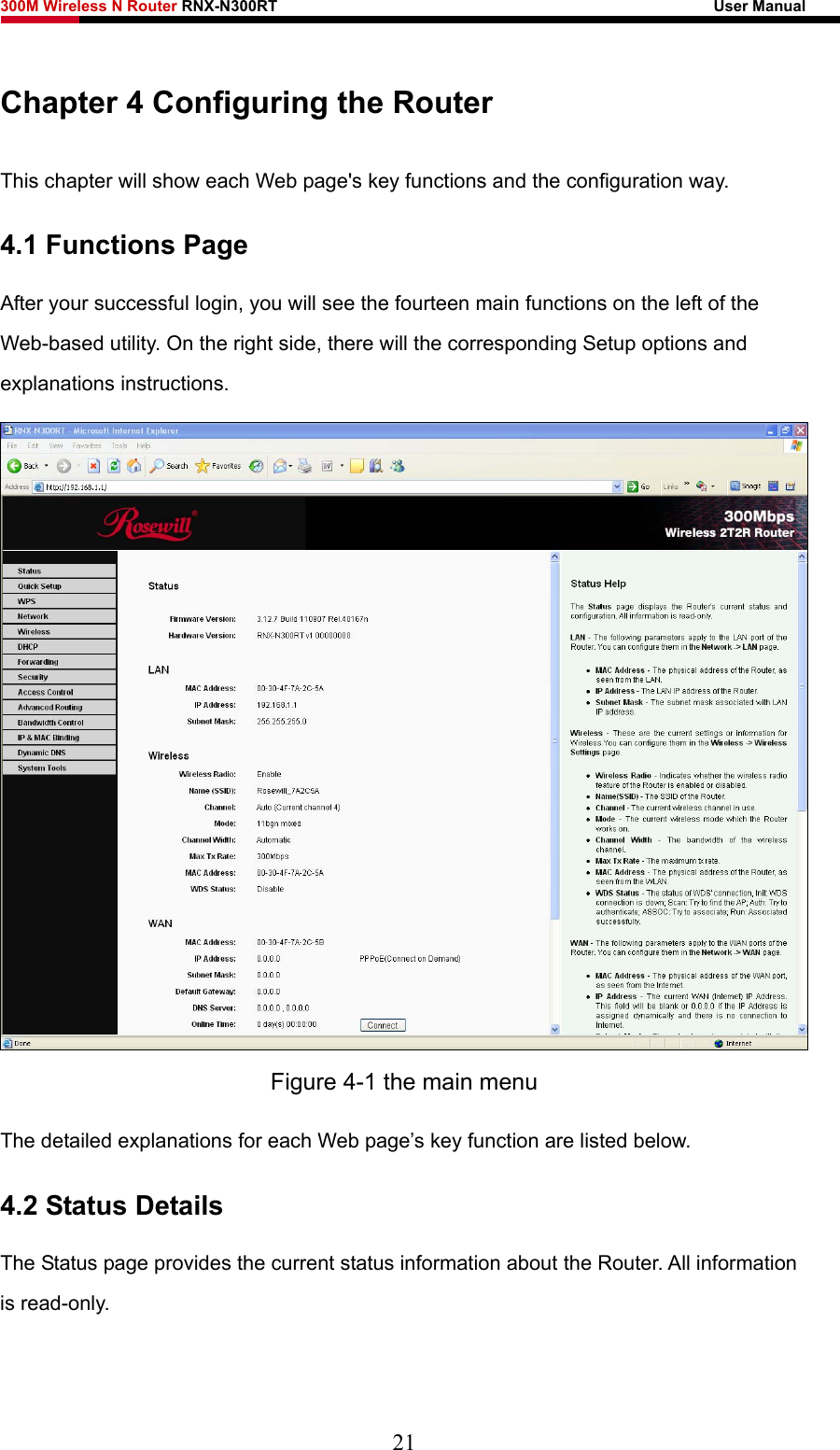 300M Wireless N Router RNX-N300RT                                                        User Manual   Chapter 4 Configuring the Router This chapter will show each Web page&apos;s key functions and the configuration way. 4.1 Functions Page After your successful login, you will see the fourteen main functions on the left of the Web-based utility. On the right side, there will the corresponding Setup options and explanations instructions.    Figure 4-1 the main menu The detailed explanations for each Web page’s key function are listed below.   4.2 Status Details The Status page provides the current status information about the Router. All information is read-only. 21 