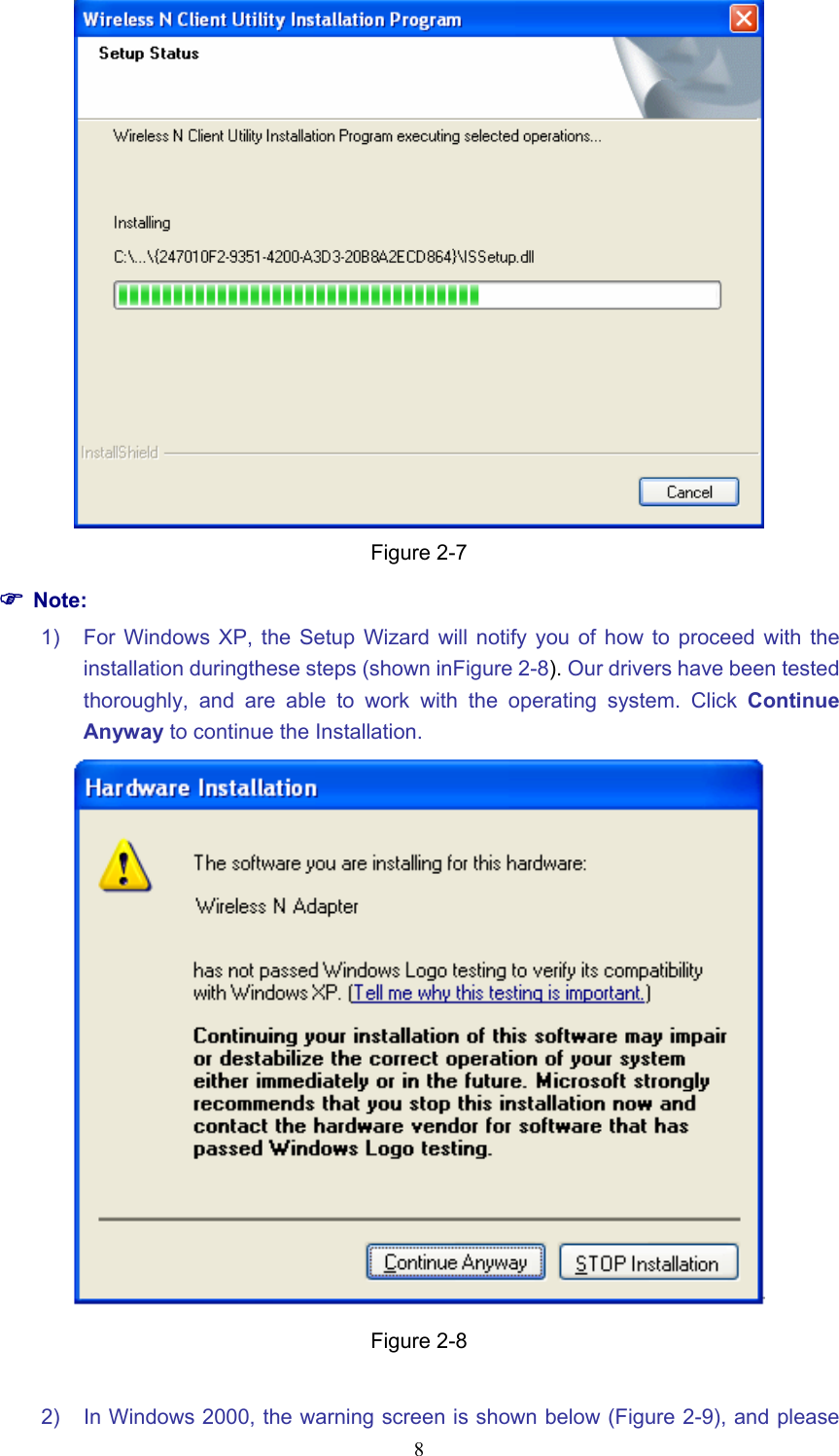  Figure 2-7 ) Note: 1)  For Windows XP, the Setup Wizard will notify you of how to proceed with the installation duringthese steps (shown inFigure 2-8). Our drivers have been tested thoroughly, and are able to work with the operating system. Click Continue Anyway to continue the Installation.  Figure 2-8  2)  In Windows 2000, the warning screen is shown below (Figure 2-9), and please  8