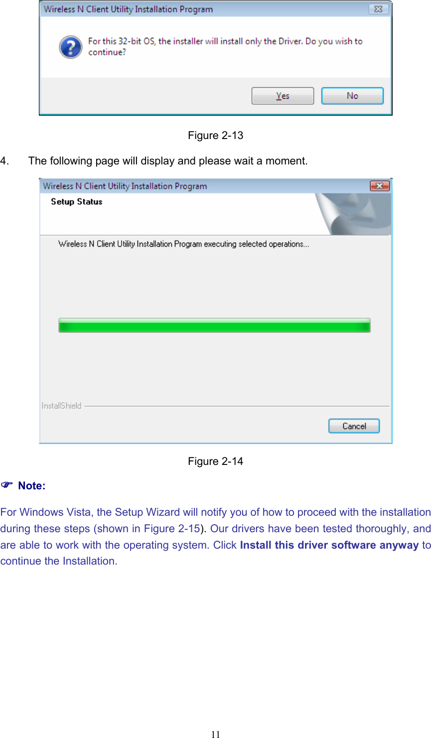  Figure 2-13 4.  The following page will display and please wait a moment.    Figure 2-14 ) Note: For Windows Vista, the Setup Wizard will notify you of how to proceed with the installation during these steps (shown in Figure 2-15). Our drivers have been tested thoroughly, and are able to work with the operating system. Click Install this driver software anyway to continue the Installation.  11