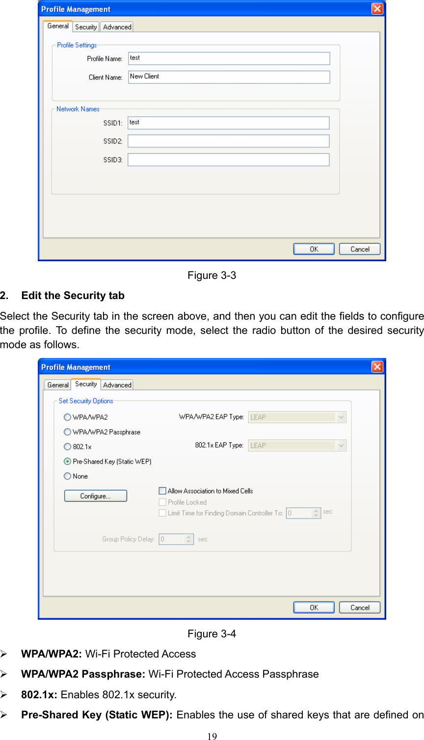  Figure 3-3 2.  Edit the Security tab Select the Security tab in the screen above, and then you can edit the fields to configure the profile. To define the security mode, select the radio button of the desired security mode as follows.  Figure 3-4 ¾ WPA/WPA2: Wi-Fi Protected Access ¾ WPA/WPA2 Passphrase: Wi-Fi Protected Access Passphrase ¾ 802.1x: Enables 802.1x security. ¾ Pre-Shared Key (Static WEP): Enables the use of shared keys that are defined on  19