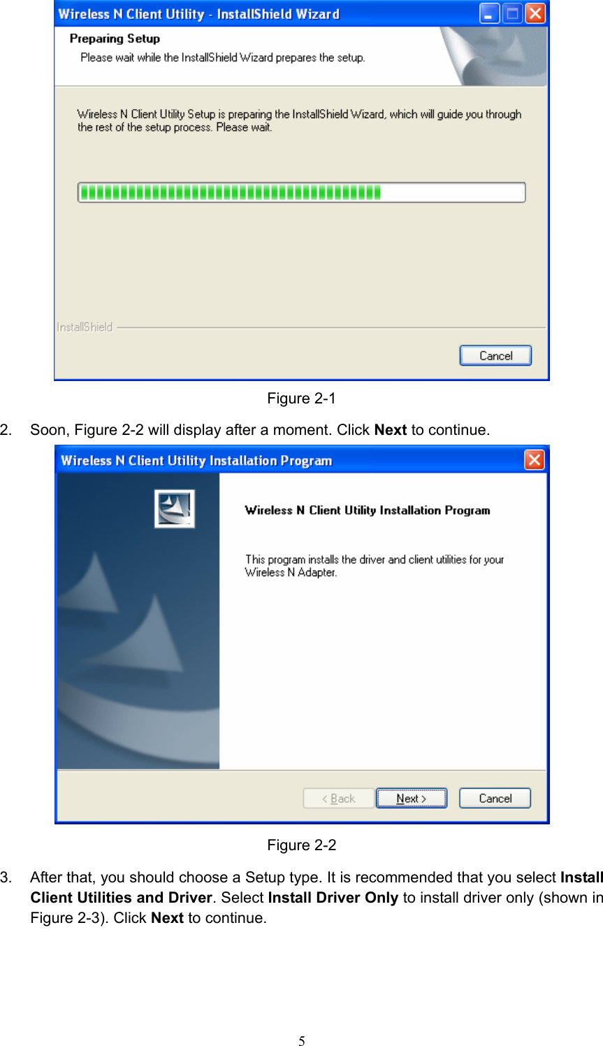  Figure 2-1 2. Soon, Figure 2-2 will display after a moment. Click Next to continue.  Figure 2-2 3.  After that, you should choose a Setup type. It is recommended that you select Install Client Utilities and Driver. Select Install Driver Only to install driver only (shown in Figure 2-3). Click Next to continue.  5