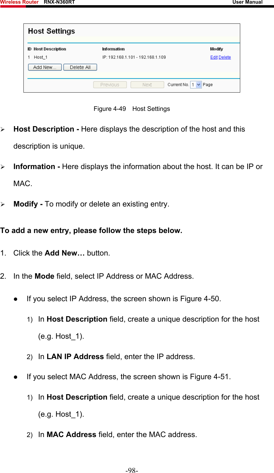 Wireless Router    RNX-N360RT                                                              User Manual    Figure 4-49  Host Settings ¾ Host Description - Here displays the description of the host and this description is unique.   ¾ Information - Here displays the information about the host. It can be IP or MAC.  ¾ Modify - To modify or delete an existing entry.   To add a new entry, please follow the steps below. 1. Click the Add New… button. 2. In the Mode field, select IP Address or MAC Address. z If you select IP Address, the screen shown is Figure 4-50.  1)  In Host Description field, create a unique description for the host (e.g. Host_1).   2)  In LAN IP Address field, enter the IP address. z If you select MAC Address, the screen shown is Figure 4-51.  1)  In Host Description field, create a unique description for the host (e.g. Host_1). 2)  In MAC Address field, enter the MAC address. -98- 
