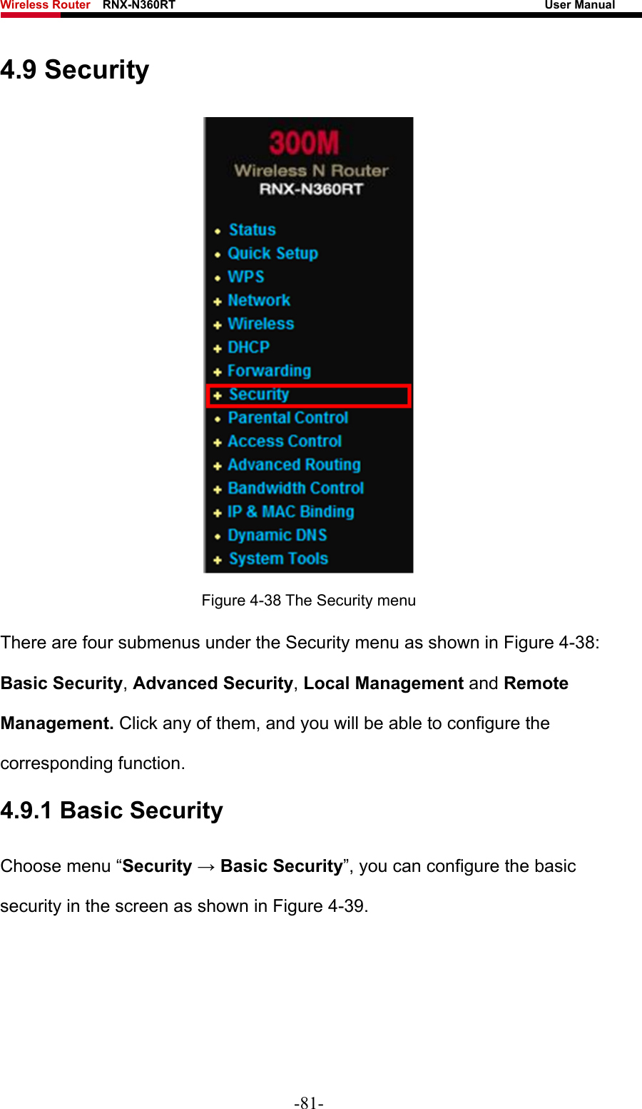 Wireless Router    RNX-N360RT                                                              User Manual   4.9 Security  Figure 4-38 The Security menu There are four submenus under the Security menu as shown in Figure 4-38: Basic Security, Advanced Security, Local Management and Remote Management. Click any of them, and you will be able to configure the corresponding function. 4.9.1 Basic Security Choose menu “Security → Basic Security”, you can configure the basic security in the screen as shown in Figure 4-39. -81- 