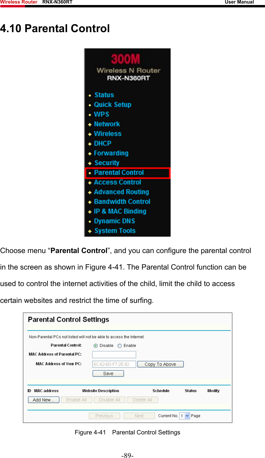 Wireless Router    RNX-N360RT                                                              User Manual   4.10 Parental Control  Choose menu “Parental Control”, and you can configure the parental control in the screen as shown in Figure 4-41. The Parental Control function can be used to control the internet activities of the child, limit the child to access certain websites and restrict the time of surfing.  Figure 4-41    Parental Control Settings -89- 