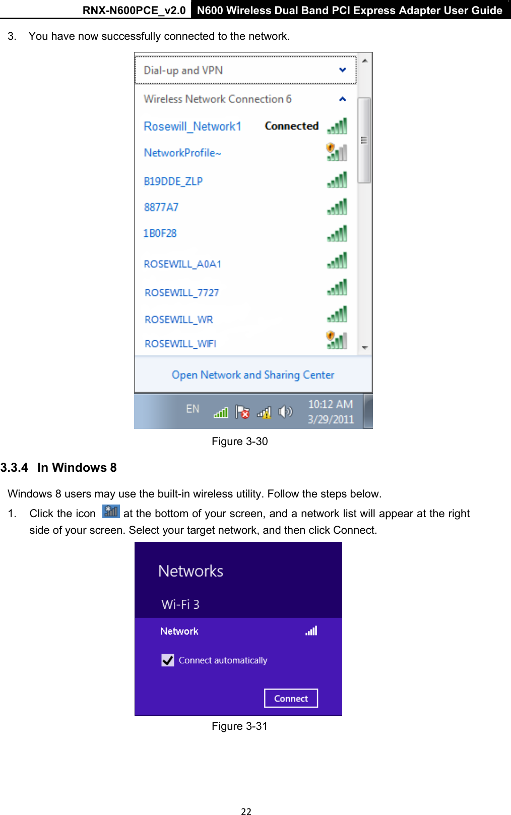 RNX-N600PCE_v2.0  N600 Wireless Dual Band PCI Express Adapter User Guide  22  3.  You have now successfully connected to the network.    Figure 3-30 3.3.4   In Windows 8 Windows 8 users may use the built-in wireless utility. Follow the steps below. 1.  Click the icon    at the bottom of your screen, and a network list will appear at the right side of your screen. Select your target network, and then click Connect.  Figure 3-31 
