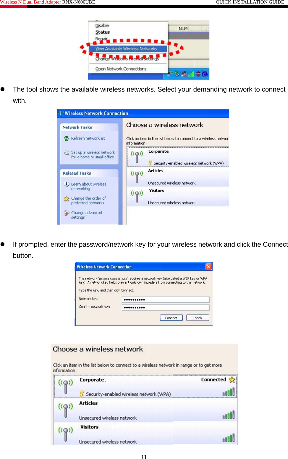 Wireless N Dual Band Adapter RNX-N600UBE                                                 QUICK INSTALLATION GUIDE    z  The tool shows the available wireless networks. Select your demanding network to connect with.    z  If prompted, enter the password/network key for your wireless network and click the Connect button.    11 