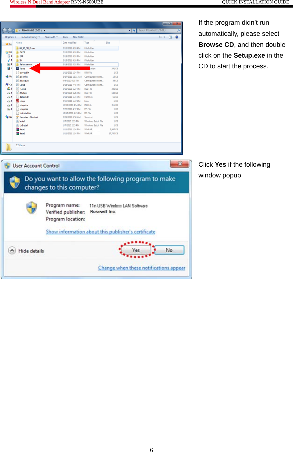 Wireless N Dual Band Adapter RNX-N600UBE                                                 QUICK INSTALLATION GUIDE    If the program didn’t run automatically, please select Browse CD, and then double click on the Setup.exe in the CD to start the process. Click Yes if the following window popup   6 