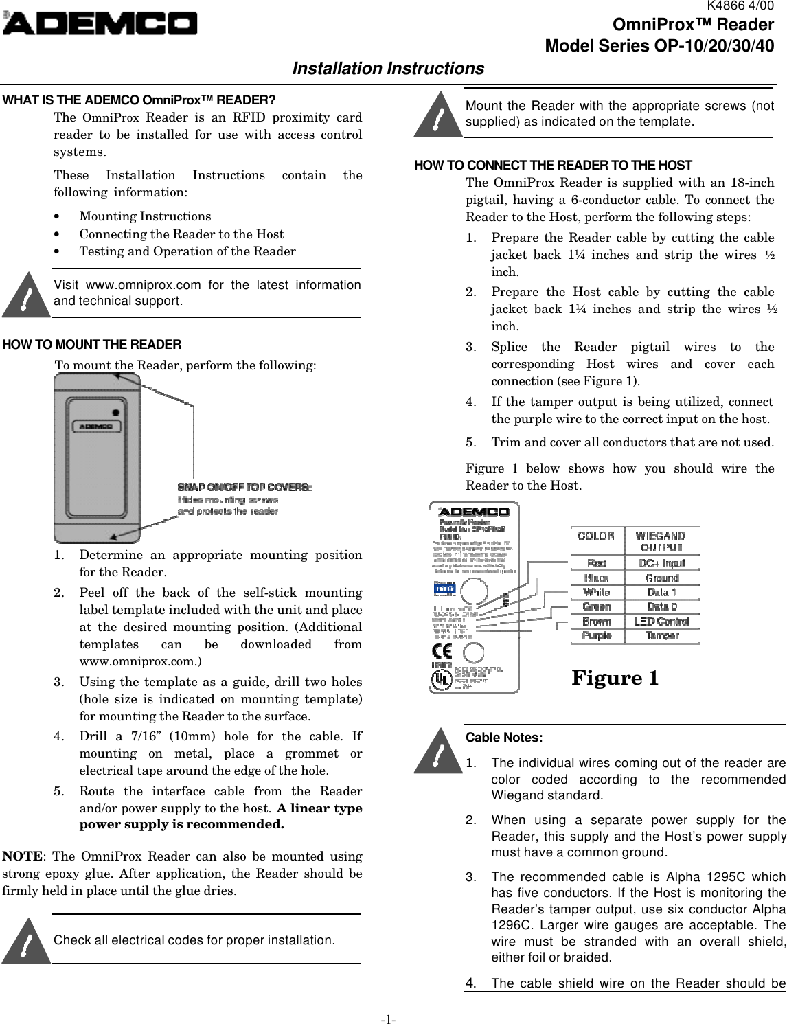 K4866 4/00-1-OmniProx™ ReaderModel Series OP-10/20/30/40Installation InstructionsWHAT IS THE ADEMCO OmniProx™ READER?The  OmniProx  Reader is an RFID proximity cardreader to be installed for use with access controlsystems.These Installation Instructions contain thefollowing  information:• Mounting Instructions• Connecting the Reader to the Host• Testing and Operation of the ReaderVisit www.omniprox.com for the latest informationand technical support.HOW TO MOUNT THE READERTo mount the Reader, perform the following:1. Determine an appropriate mounting positionfor the Reader.2. Peel off the back of the self-stick mountinglabel template included with the unit and placeat the desired mounting position. (Additionaltemplates can be downloaded fromwww.omniprox.com.)3. Using the template as a guide, drill two holes(hole size is indicated on mounting template)for mounting the Reader to the surface.4. Drill a 7/16” (10mm) hole for the cable. Ifmounting on metal, place a grommet orelectrical tape around the edge of the hole.5. Route the interface cable from the Readerand/or power supply to the host. A linear typepower supply is recommended.NOTE: The OmniProx Reader can also be mounted usingstrong epoxy glue. After application, the Reader should befirmly held in place until the glue dries.Check all electrical codes for proper installation.Mount the Reader with the appropriate screws (notsupplied) as indicated on the template.HOW TO CONNECT THE READER TO THE HOSTThe OmniProx Reader is supplied with an 18-inchpigtail, having a 6-conductor cable. To connect theReader to the Host, perform the following steps:1. Prepare the Reader cable by cutting the cablejacket back 1¼ inches and strip the wires  ½inch.2. Prepare the Host cable by cutting the cablejacket back 1¼ inches and strip the wires ½inch.3. Splice the Reader pigtail wires to thecorresponding Host wires and cover eachconnection (see Figure 1).4. If the tamper output is being utilized, connectthe purple wire to the correct input on the host.5. Trim and cover all conductors that are not used.Figure  1 below shows how you should wire theReader to the Host.Cable Notes:1. The individual wires coming out of the reader arecolor coded according to the recommendedWiegand standard.2. When using a separate power supply for theReader, this supply and the Host’s power supplymust have a common ground.3. The recommended cable is Alpha 1295C whichhas five conductors. If the Host is monitoring theReader’s tamper output, use six conductor Alpha1296C. Larger wire gauges are acceptable. Thewire must be stranded with an overall shield,either foil or braided.4. The cable shield wire on the Reader should beFigure 1
