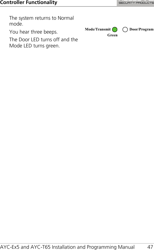 Controller Functionality AYC-Ex5 and AYC-T65 Installation and Programming Manual 47 The system returns to Normal mode. You hear three beeps. The Door LED turns off and the Mode LED turns green.   Mode/Transmit Door/Program Green  
