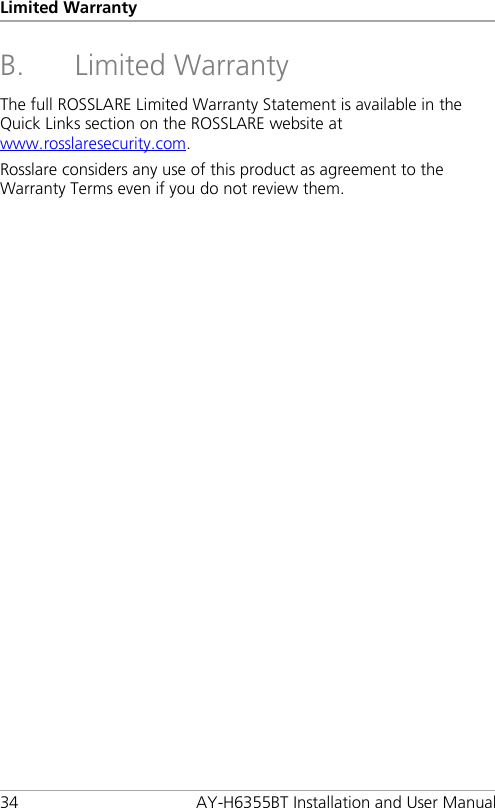 Limited Warranty 34 AY-H6355BT Installation and User Manual B. Limited Warranty The full ROSSLARE Limited Warranty Statement is available in the Quick Links section on the ROSSLARE website at www.rosslaresecurity.com. Rosslare considers any use of this product as agreement to the Warranty Terms even if you do not review them. 