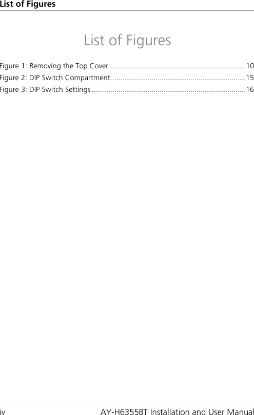 List of Figures iv AY-H6355BT Installation and User Manual List of Figures Figure 1: Removing the Top Cover .................................................................. 10 Figure 2: DIP Switch Compartment .................................................................. 15 Figure 3: DIP Switch Settings ........................................................................... 16 