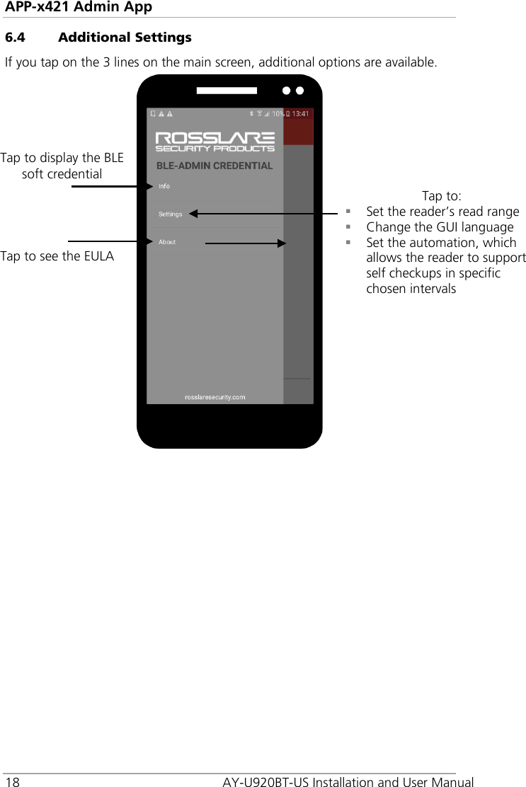 APP-x421 Admin App 18  AY-U920BT-US Installation and User Manual 6.4 Additional Settings If you tap on the 3 lines on the main screen, additional options are available.         Tap to display the BLE soft credential Tap to:  Set the reader’s read range  Change the GUI language  Set the automation, which allows the reader to support self checkups in specific chosen intervals Tap to see the EULA 